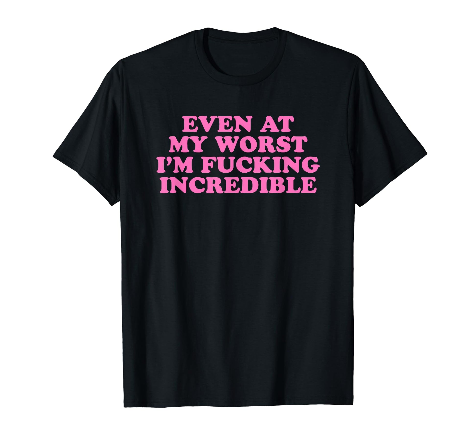Even My Worst Im Fucking Incredible Y2K T-Shirt - Unique Graphic Men Women - T-Shirt, Sweatshirt, Hoodie