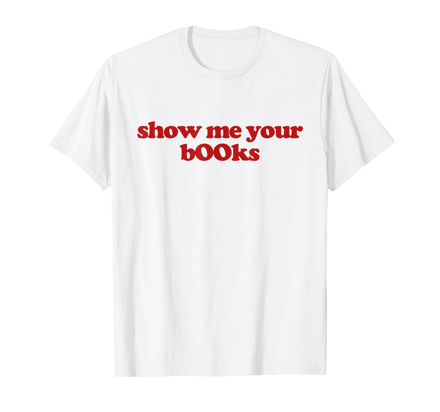 Show Me Your B00Ks Show Me Your T-Shirt - Custom Art Print for Adults - T-Shirt, Sweatshirt, Hoodie