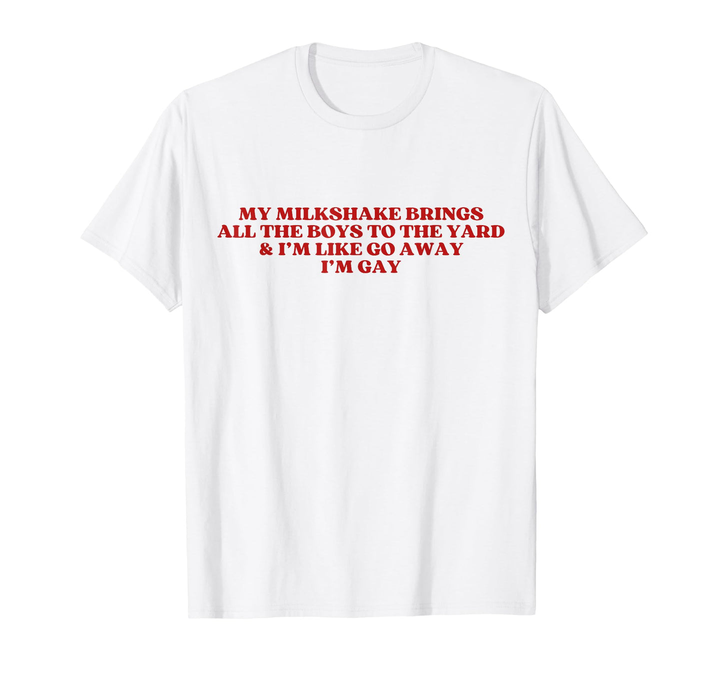 My Milkshake Brings All To Yard Im Gay T-Shirt - Novelty Apparel Unisex - T-Shirt, Sweatshirt, Hoodie