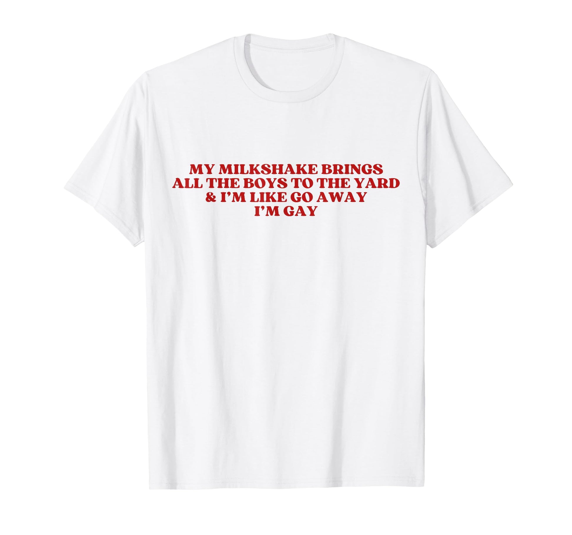 My Milkshake Brings All To Yard Im Gay T-Shirt - Novelty Apparel Unisex - T-Shirt, Sweatshirt, Hoodie