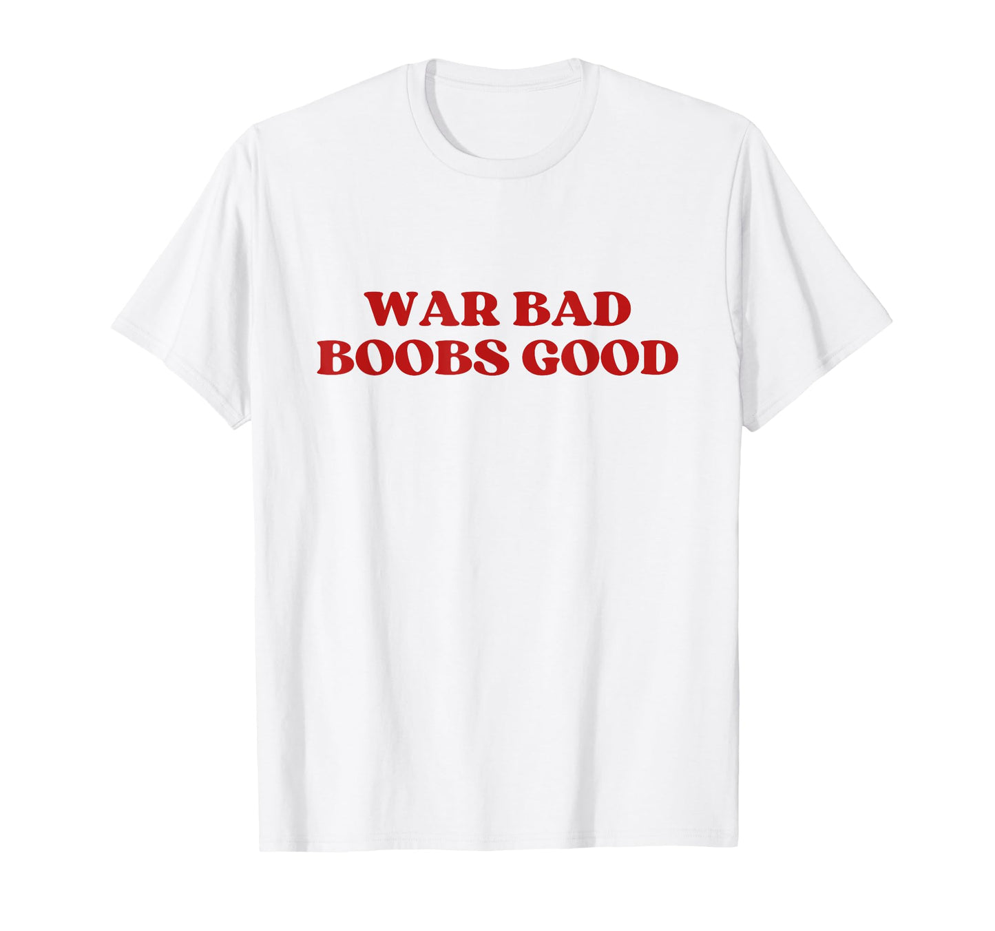 War Bad Boobs Good Y2K Aesthetic T-Shirt - Trendy Graphic for Adults - T-Shirt, Sweatshirt, Hoodie
