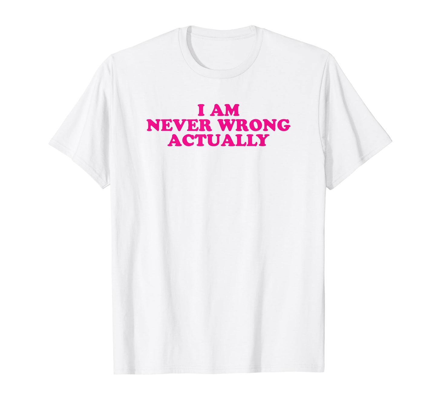 I Am Never Wrong Actually Funny Y2K T-Shirt - Graphic Print Unisex - T-Shirt, Sweatshirt, Hoodie