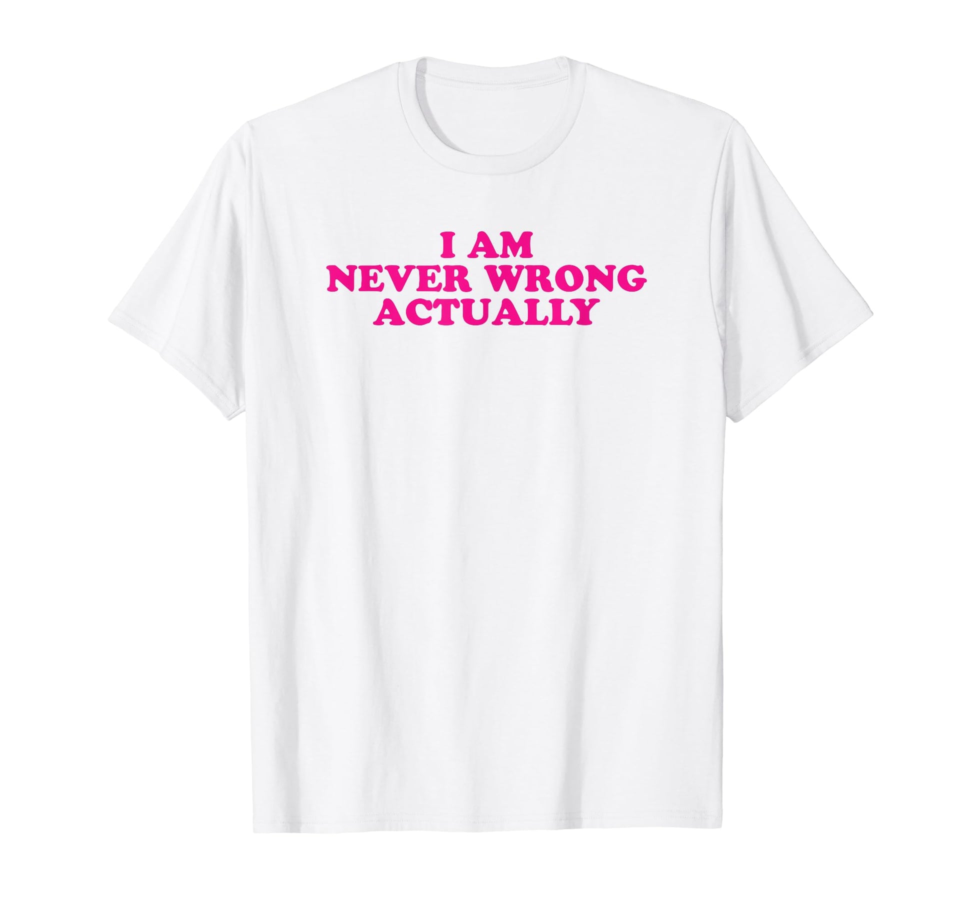 I Am Never Wrong Actually Funny Y2K T-Shirt - Graphic Print Unisex - T-Shirt, Sweatshirt, Hoodie