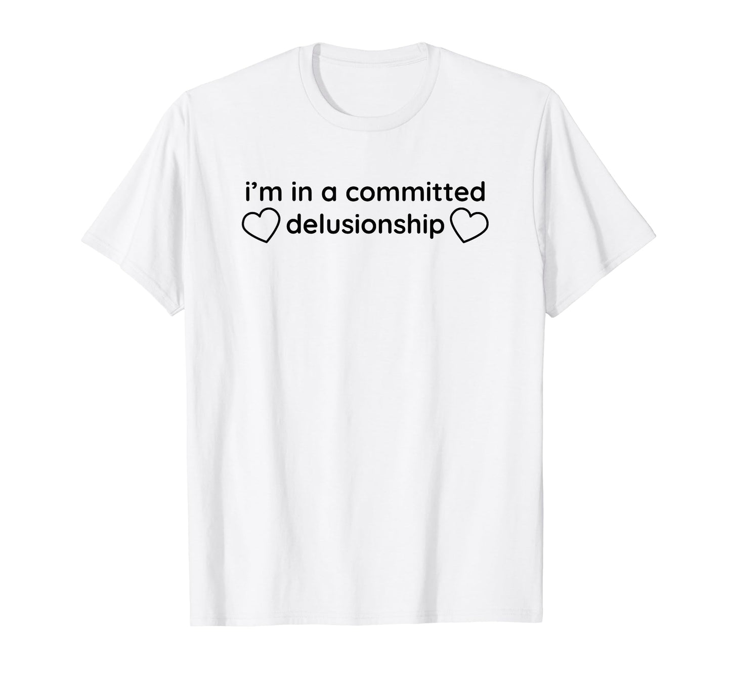 Im Committed Delusionship Funny T-Shirt - Fun Novelty Design for Adults - T-Shirt, Sweatshirt, Hoodie