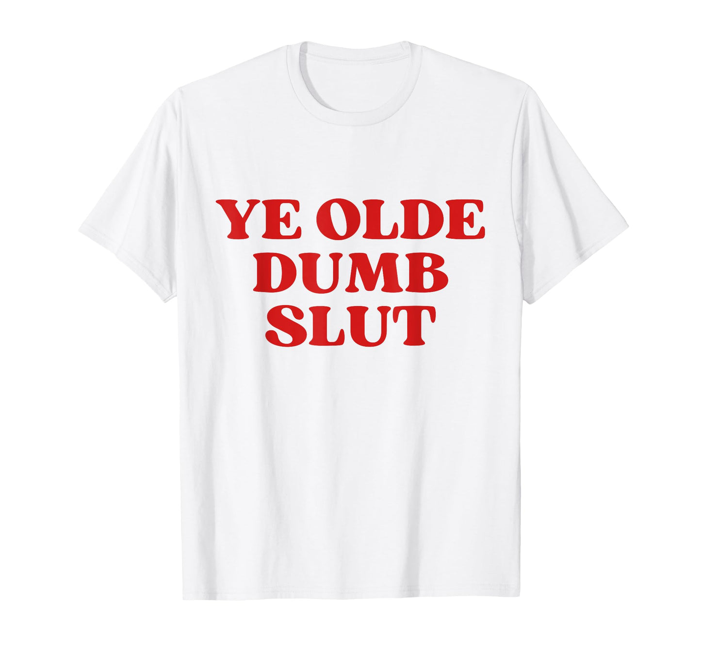 Ye Olde Dumb Slut Y2K Aesthetic T-Shirt - Casual Everyday Wear Men Women - T-Shirt, Sweatshirt, Hoodie