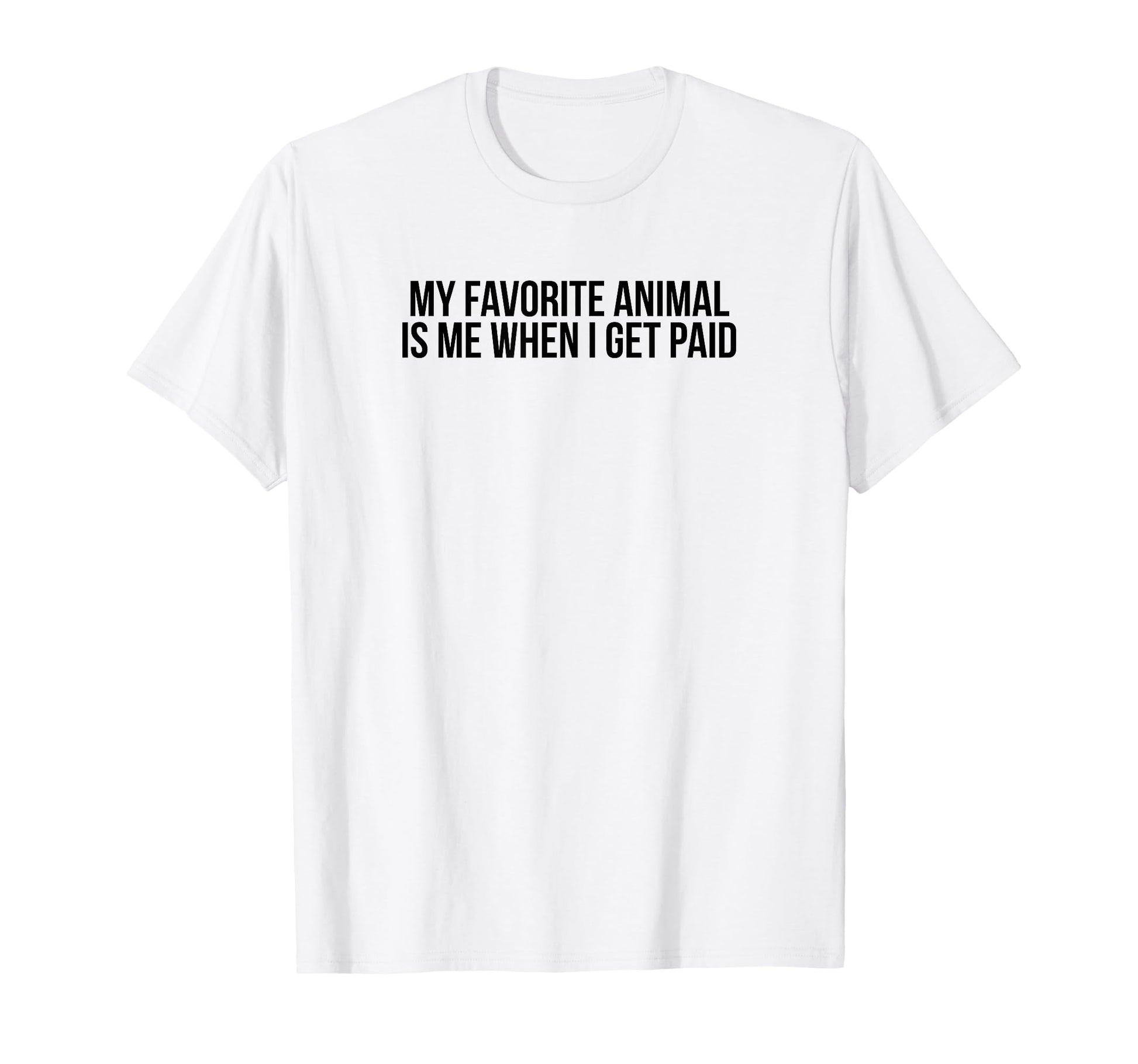 My Favorite Animal Is Me When I Get Paid T-Shirt - Streetwear Style Unisex - T-Shirt, Sweatshirt, Hoodie
