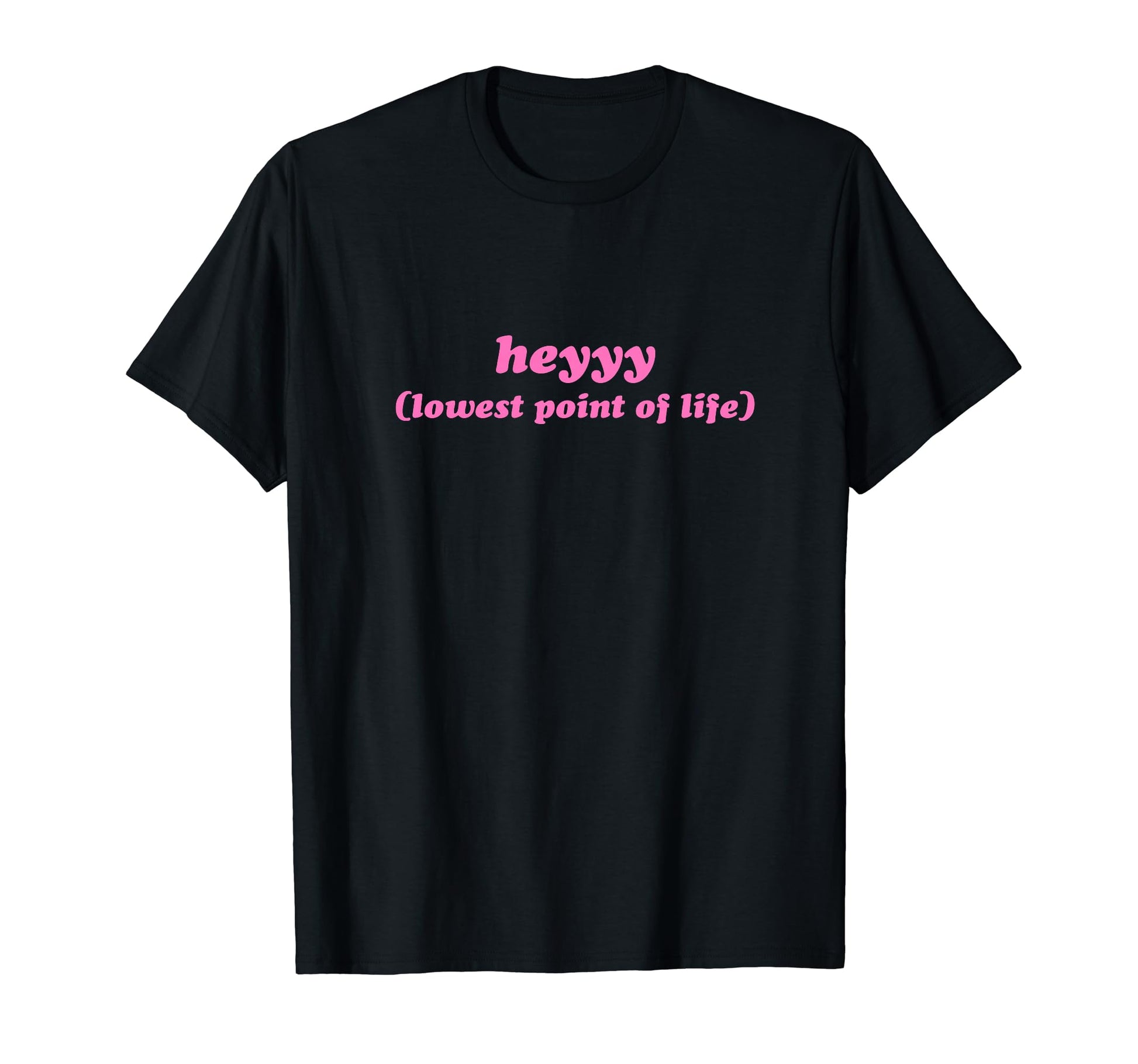 Heyyy Lowest Point Life Funny Y2K T-Shirt - Unique Graphic Men Women - T-Shirt, Sweatshirt, Hoodie