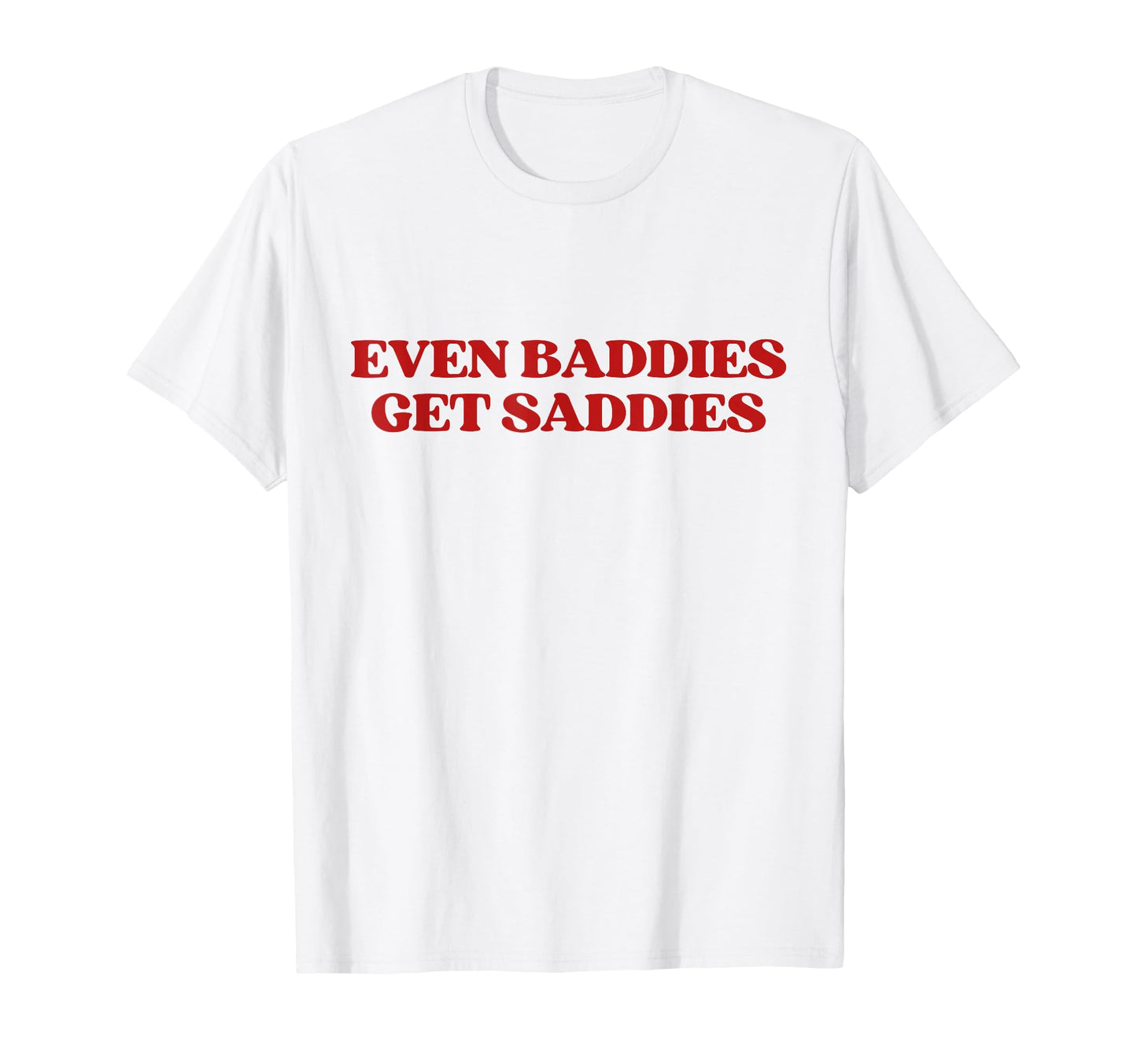 Even Baddies Get Saddies Y2K Aesthetic T-Shirt - Fun Novelty Design Unisex - T-Shirt, Sweatshirt, Hoodie