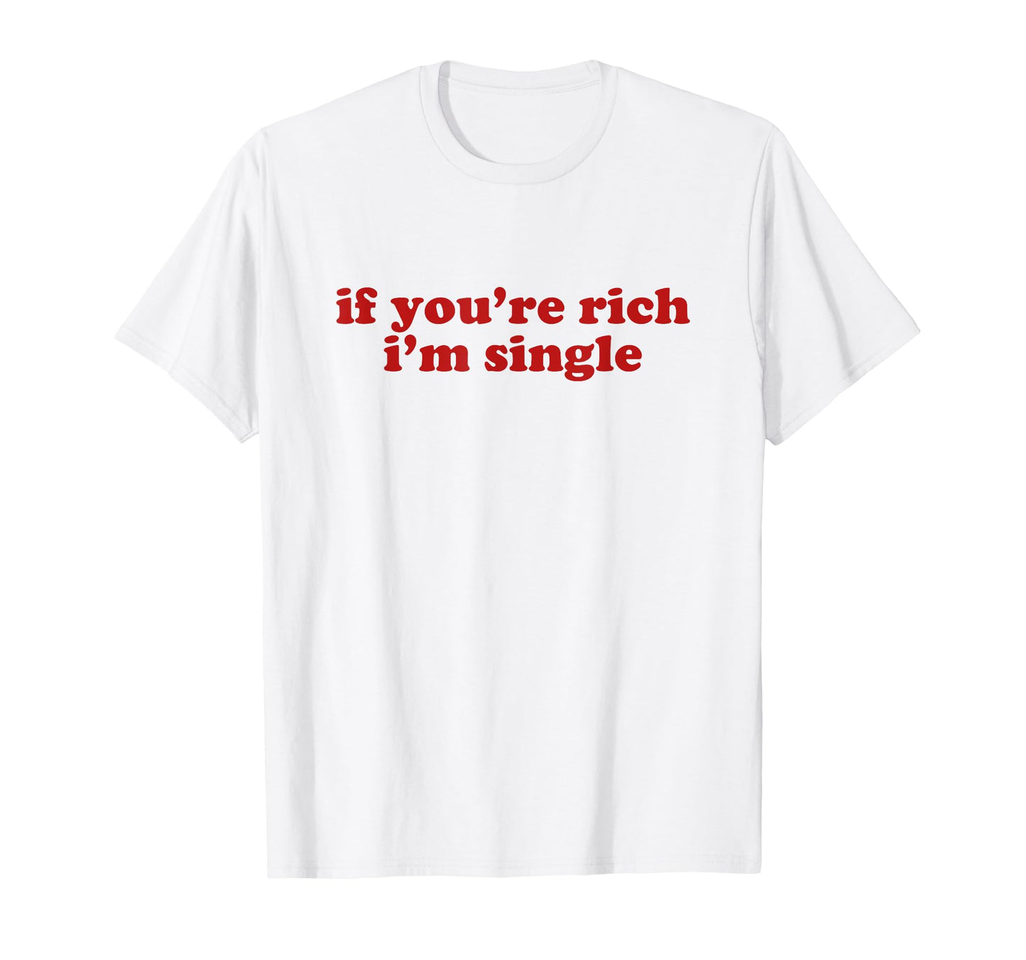 If Youre Rich Im Single Y2K Aesthetic T-Shirt - Trendy Graphic Unisex - T-Shirt, Sweatshirt, Hoodie