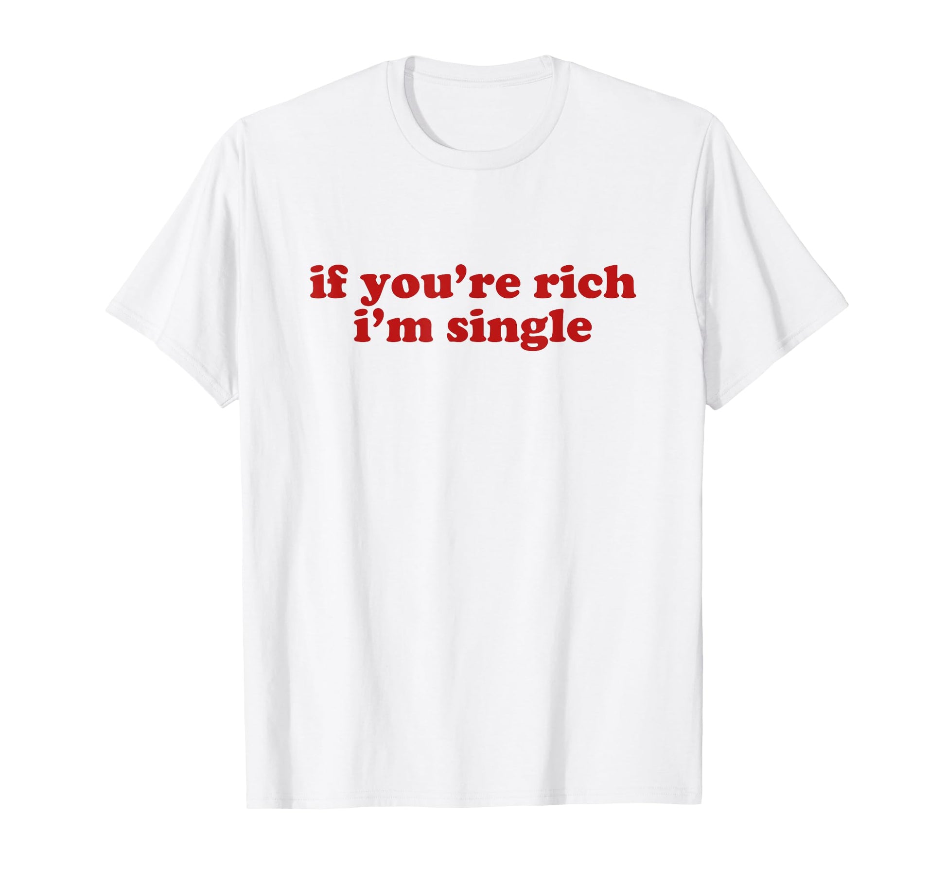 If Youre Rich Im Single Y2K Aesthetic T-Shirt - Trendy Graphic Unisex - T-Shirt, Sweatshirt, Hoodie