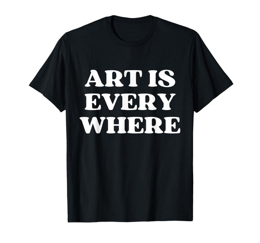 Art Is Everywhere Y2K Aesthetic T-Shirt - Trendy Graphic Men Women - T-Shirt, Sweatshirt, Hoodie