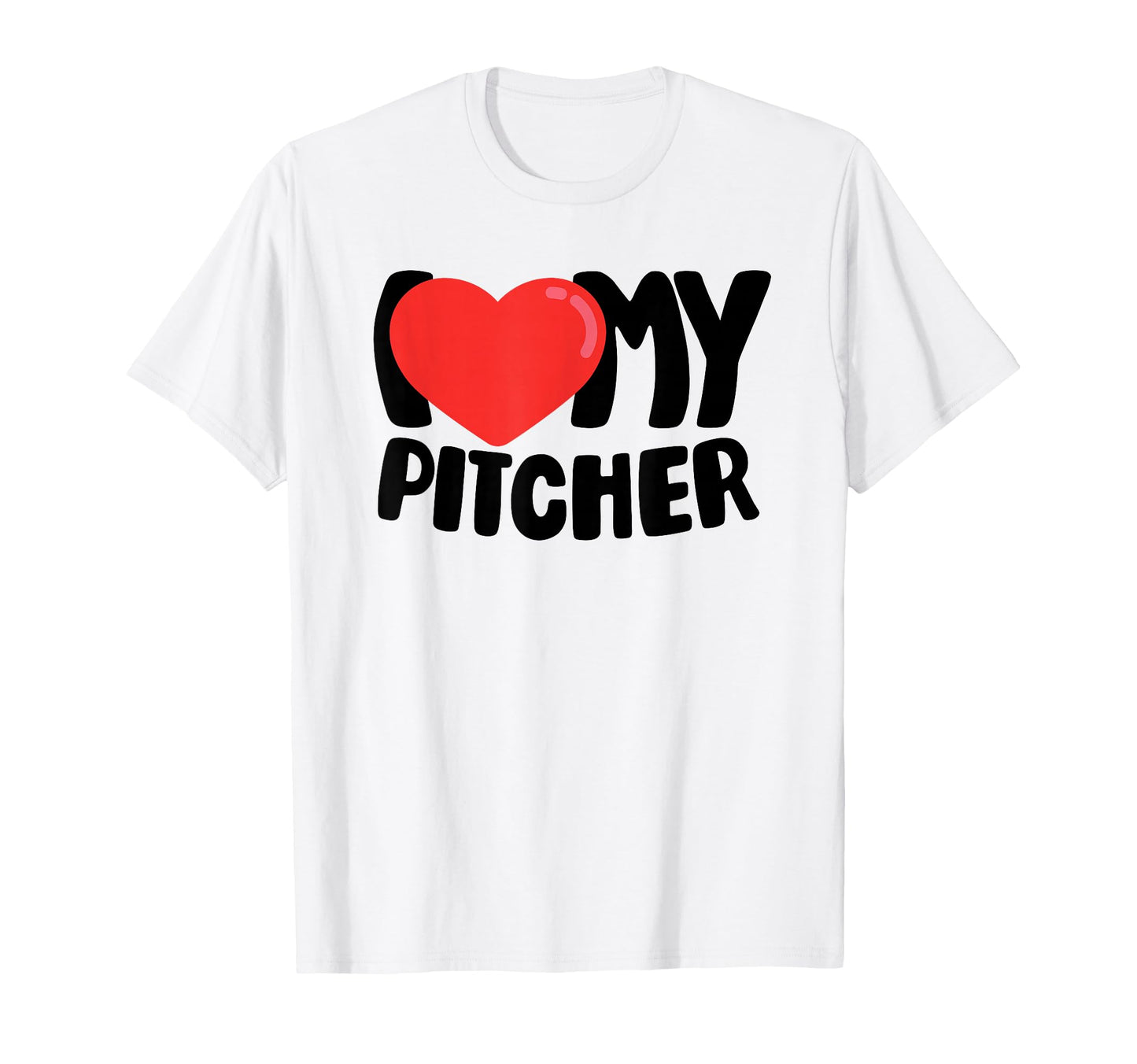 I Love My Pitcher T-Shirt - Fun Novelty Design Unisex - T-Shirt, Sweatshirt, Hoodie