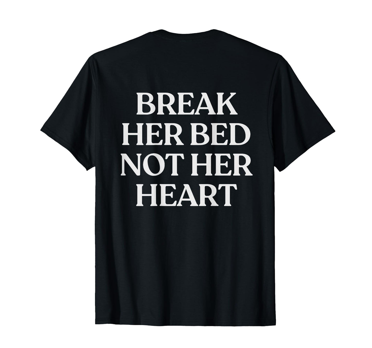 Break Her Bed Not Her Heart Y2K T-Shirt - Minimalist Print Unisex - T-Shirt, Sweatshirt, Hoodie