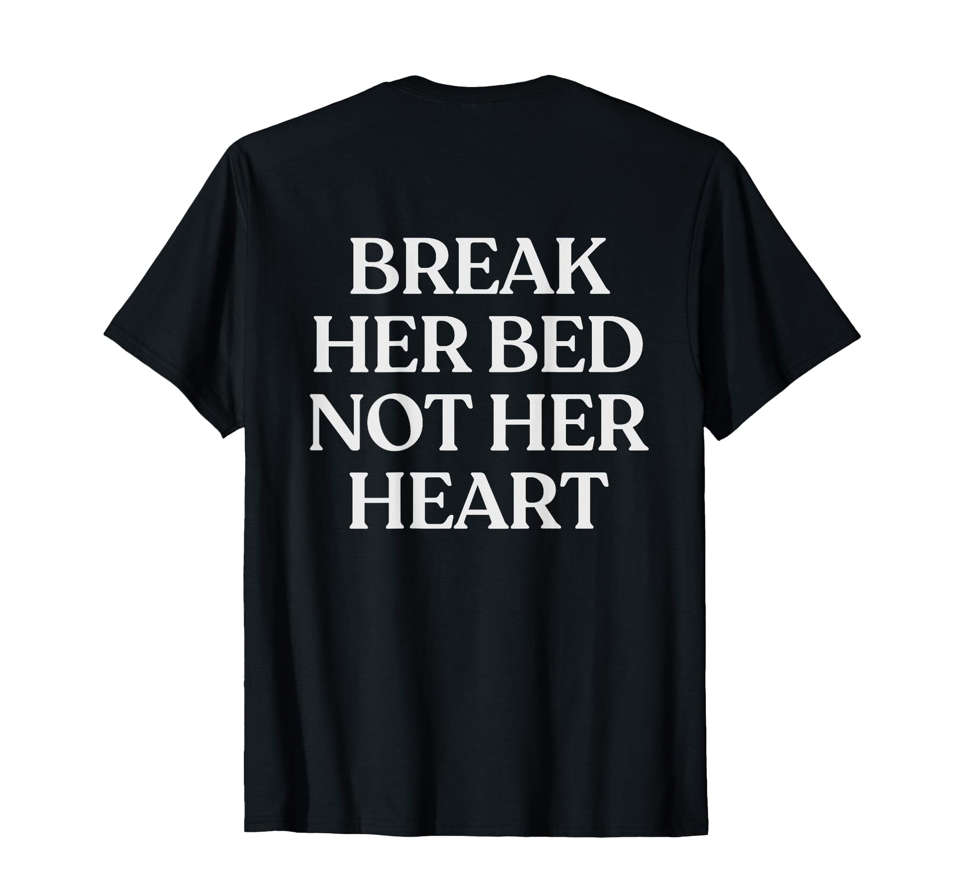 Break Her Bed Not Her Heart Y2K T-Shirt - Minimalist Print Unisex - T-Shirt, Sweatshirt, Hoodie