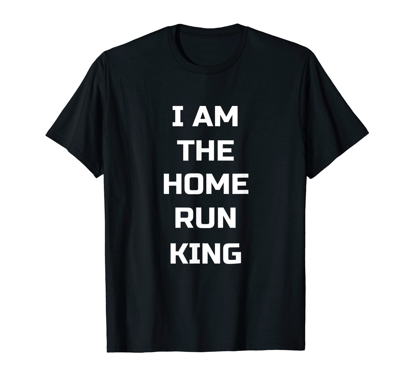 I Am Home Run King Funny Baseball Player T-Shirt - Unique Graphic Unisex - T-Shirt, Sweatshirt, Hoodie