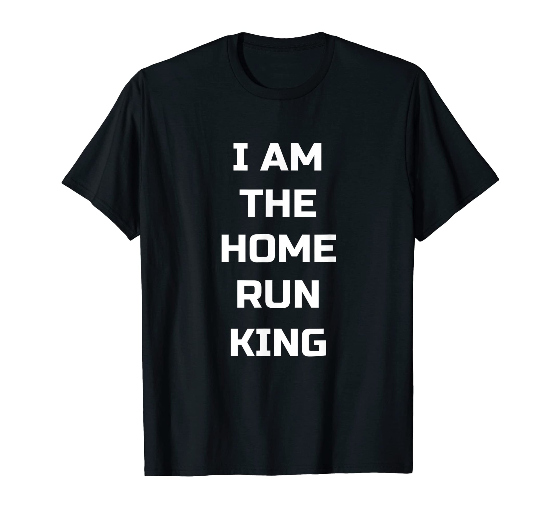 I Am Home Run King Funny Baseball Player T-Shirt - Unique Graphic Unisex - T-Shirt, Sweatshirt, Hoodie