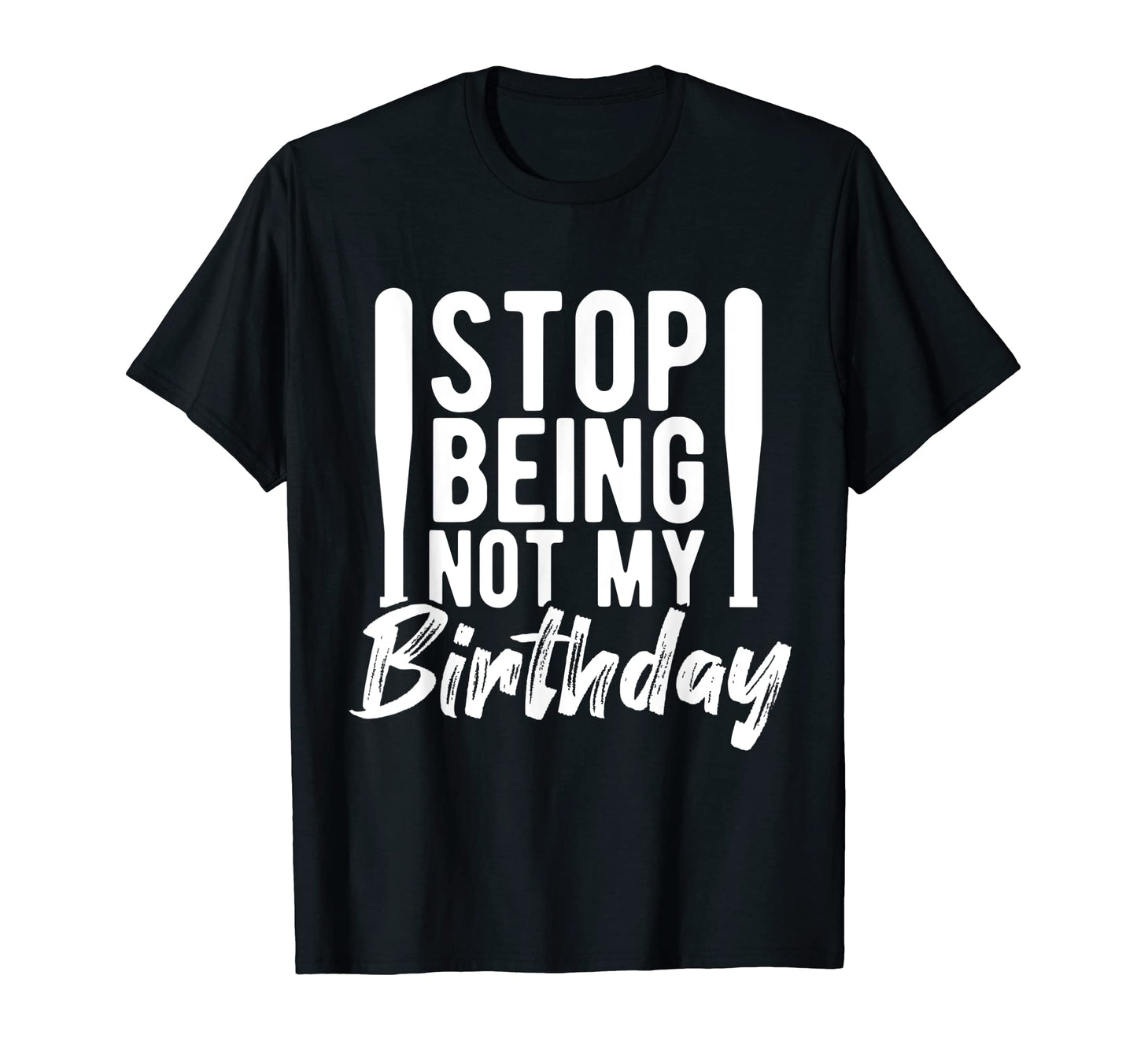 Stop Being Not My Birthday Baseball T-Shirt - Minimalist Print Men Women - T-Shirt, Sweatshirt, Hoodie