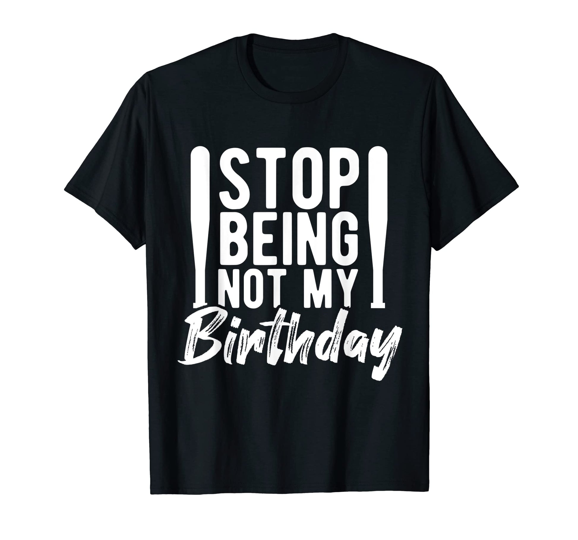 Stop Being Not My Birthday Baseball T-Shirt - Minimalist Print Men Women - T-Shirt, Sweatshirt, Hoodie