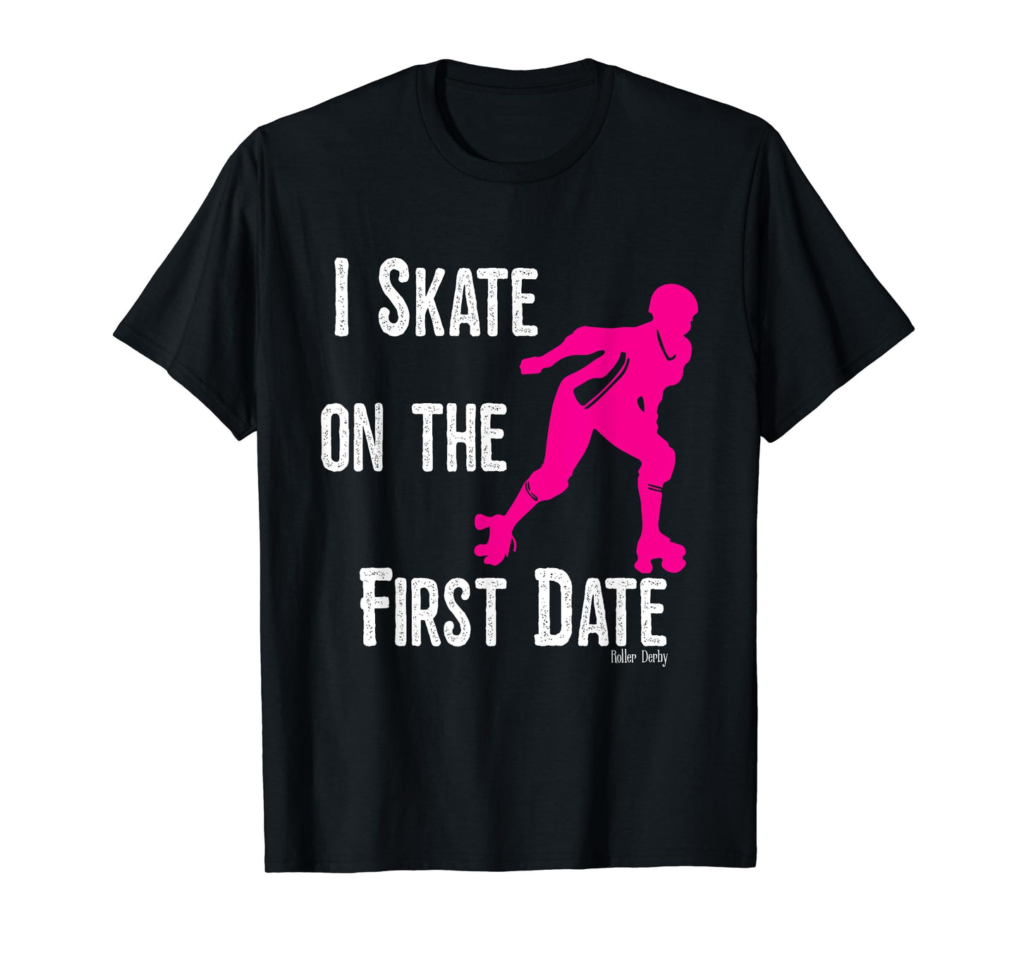 I Skate First Date Roller Derby T-Shirt - Trendy Graphic Men Women - T-Shirt, Sweatshirt, Hoodie