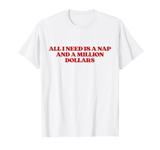 All I Need Is Nap And Million Dollars T-Shirt - Streetwear Style Men Women - T-Shirt, Sweatshirt, Hoodie