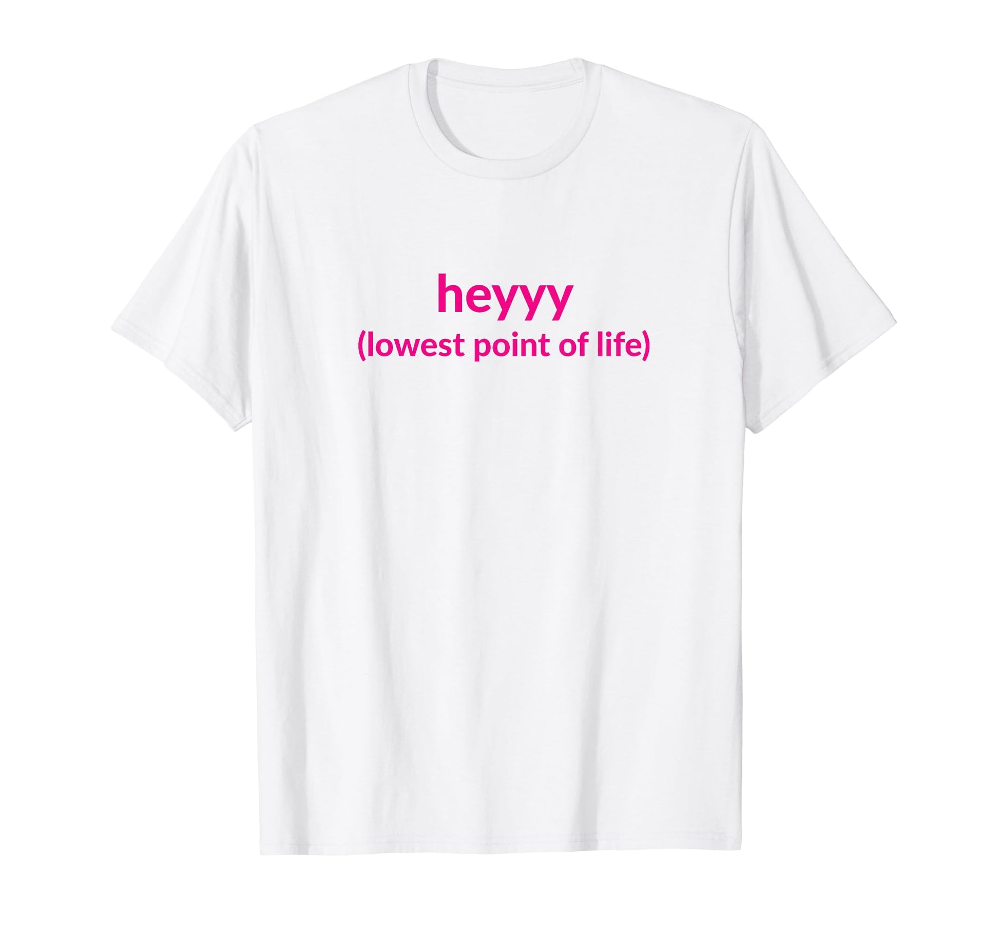 Heyyy Lowest Point Life Funny Y2K T-Shirt - Graphic Print for Adults - T-Shirt, Sweatshirt, Hoodie