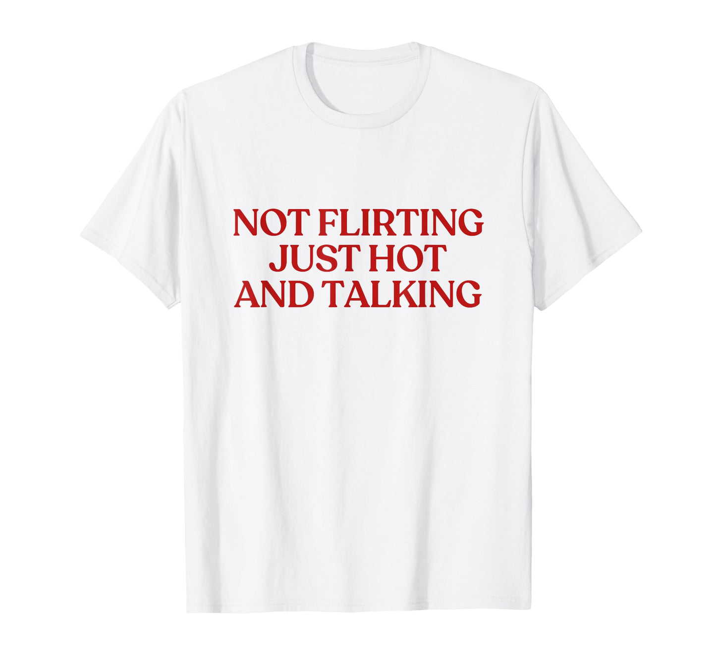 Not Flirting Just Hot And T-Shirt - Casual Everyday Wear for Adults - T-Shirt, Sweatshirt, Hoodie