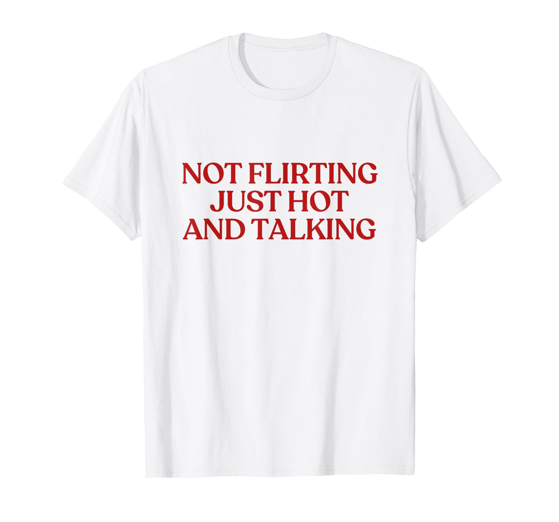 Not Flirting Just Hot And T-Shirt - Casual Everyday Wear for Adults - T-Shirt, Sweatshirt, Hoodie
