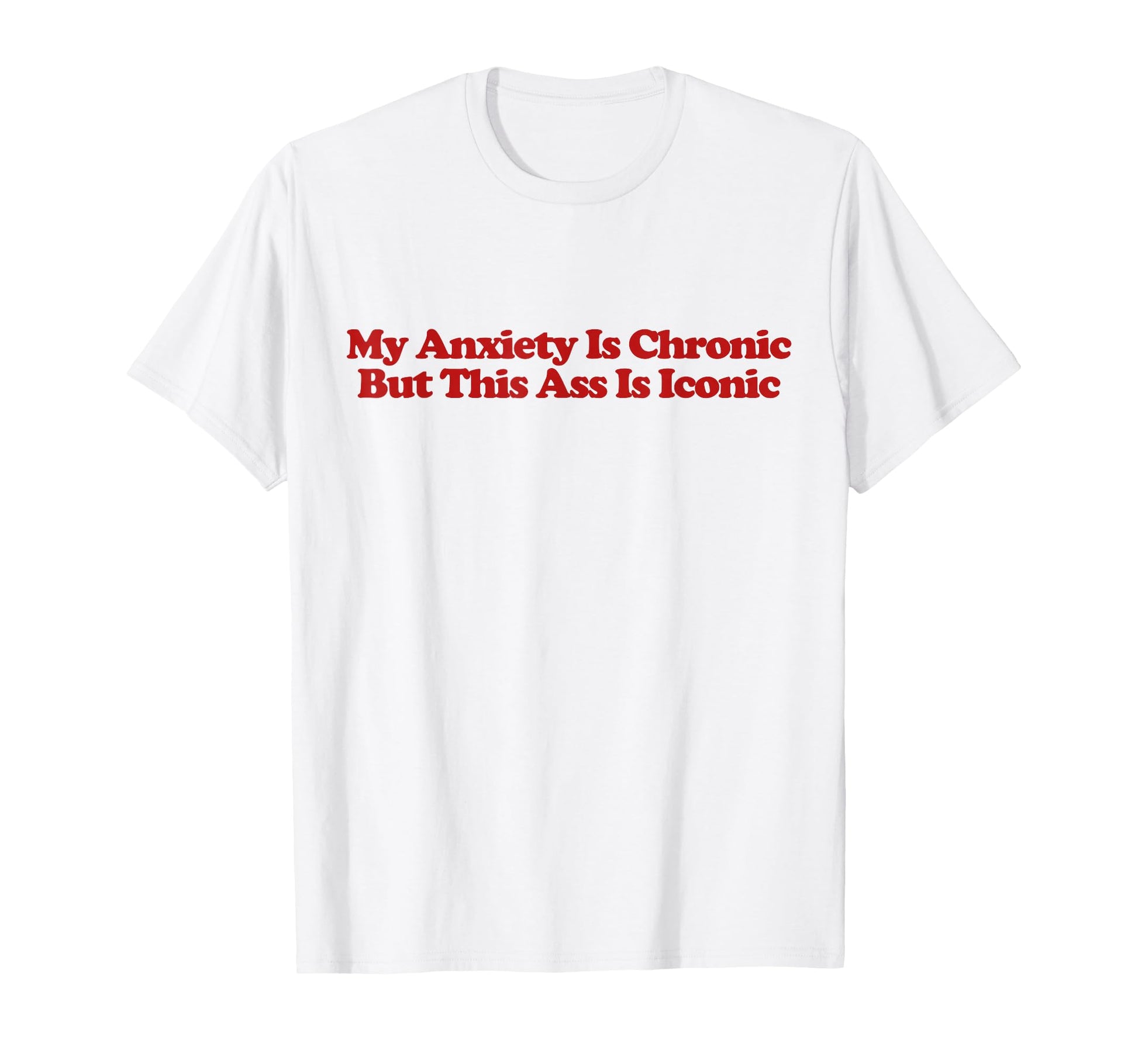My Anxiety Is Chronic But This Ass Is T-Shirt - Trendy Graphic Unisex - T-Shirt, Sweatshirt, Hoodie