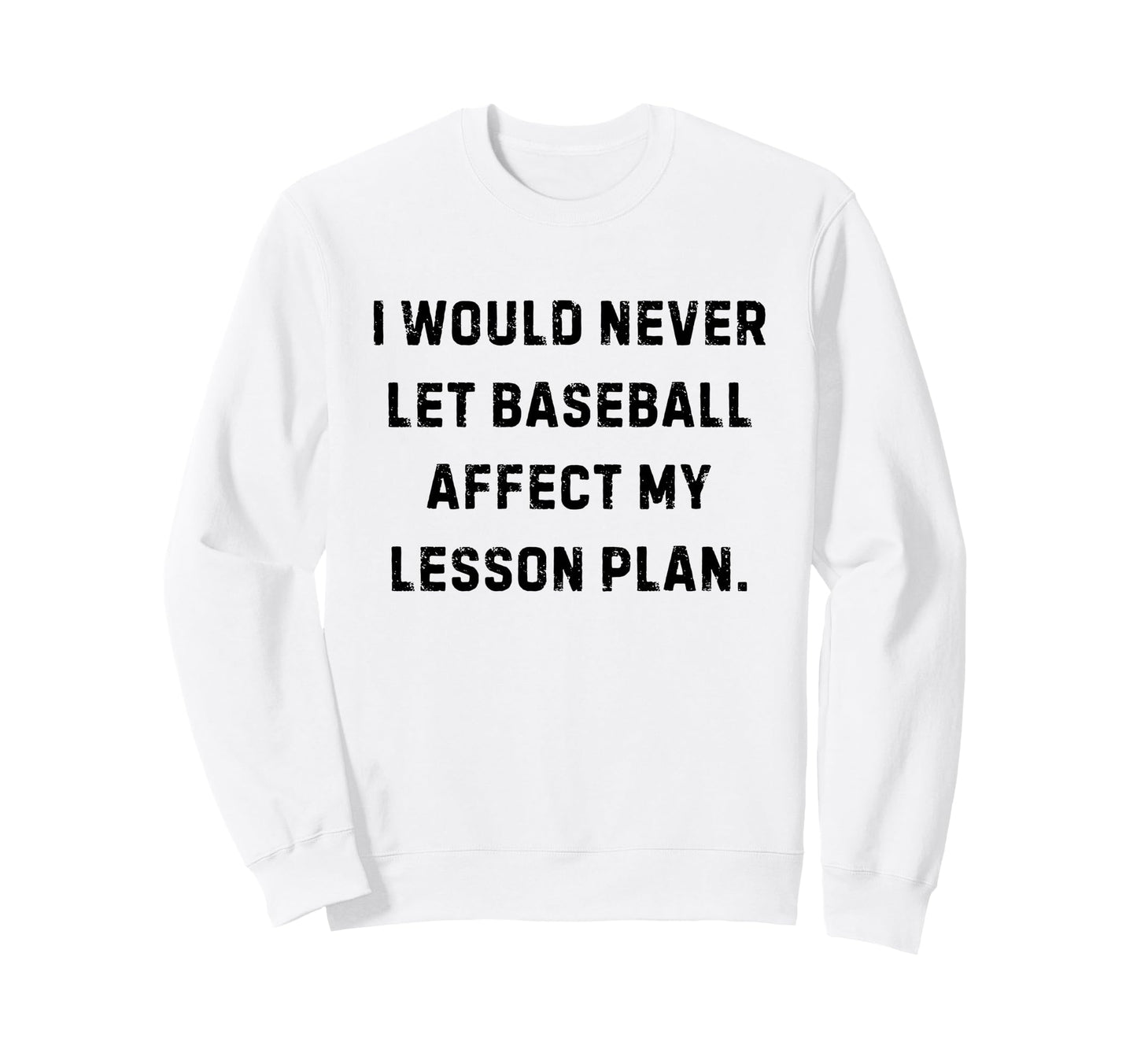 I Would Never Let Baseball Affect My Sweatshirt - Graphic Print for Adults - T-Shirt, Sweatshirt, Hoodie