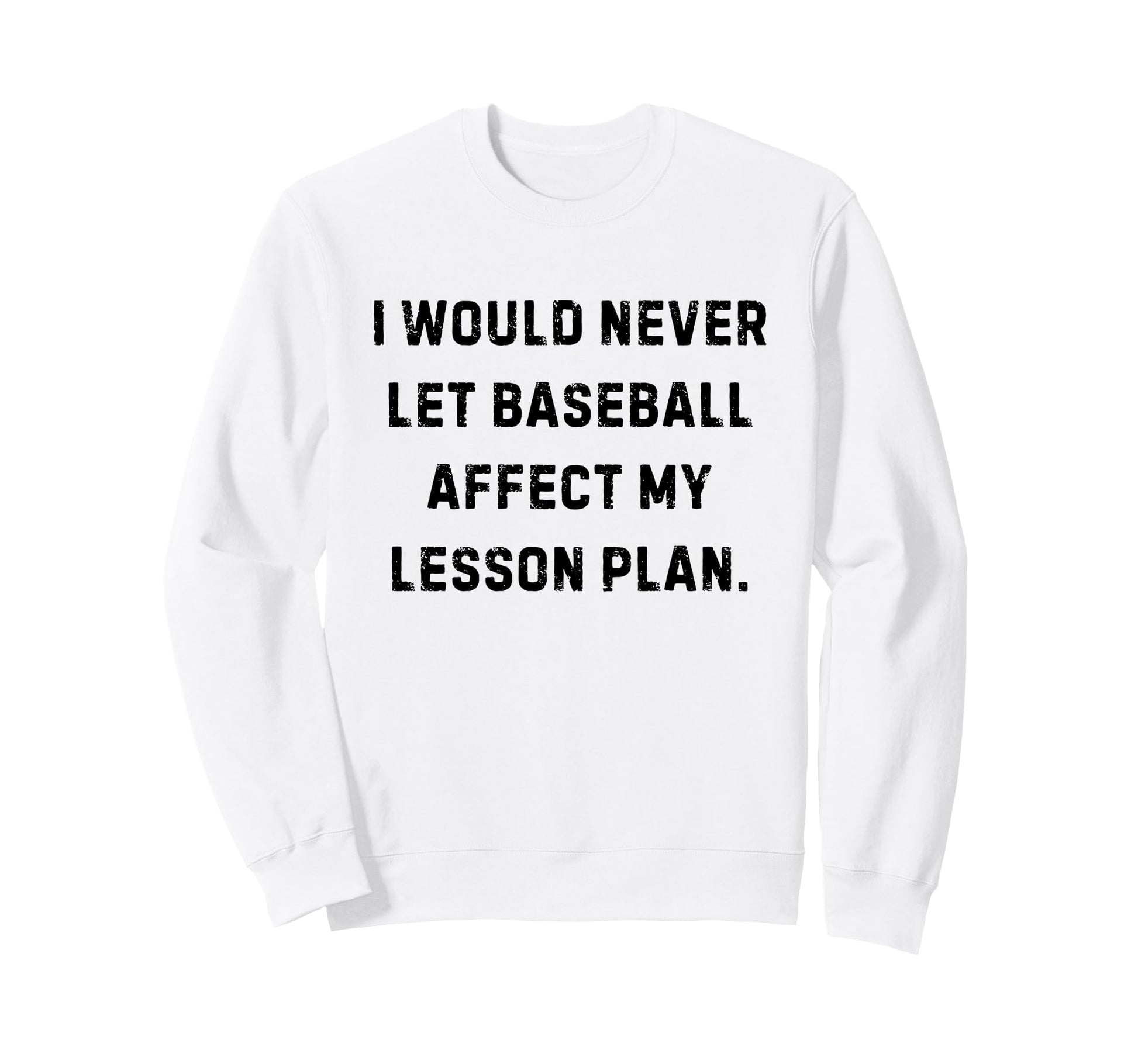 I Would Never Let Baseball Affect My Sweatshirt - Graphic Print for Adults - T-Shirt, Sweatshirt, Hoodie