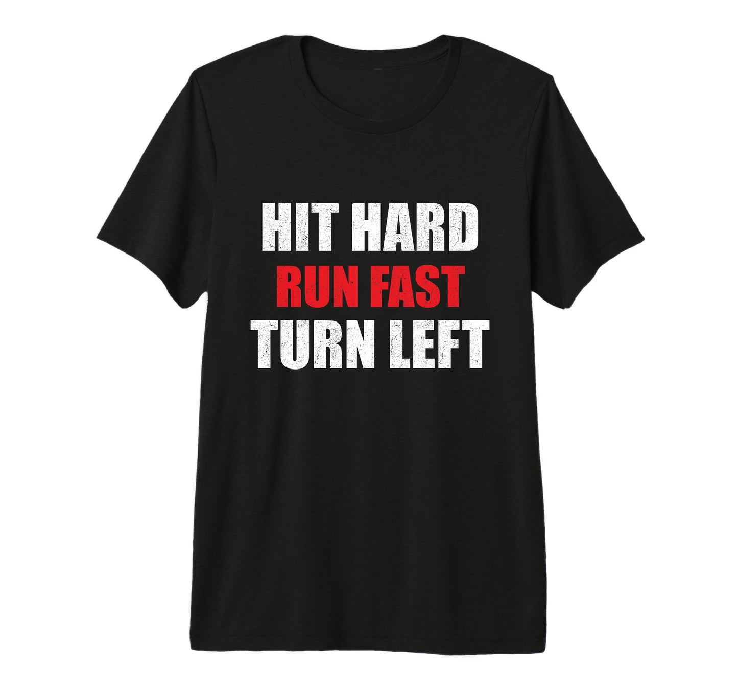 Hit Hard Run Fast Turn Left T-Shirt - Casual Everyday Wear for Adults - T-Shirt, Sweatshirt, Hoodie