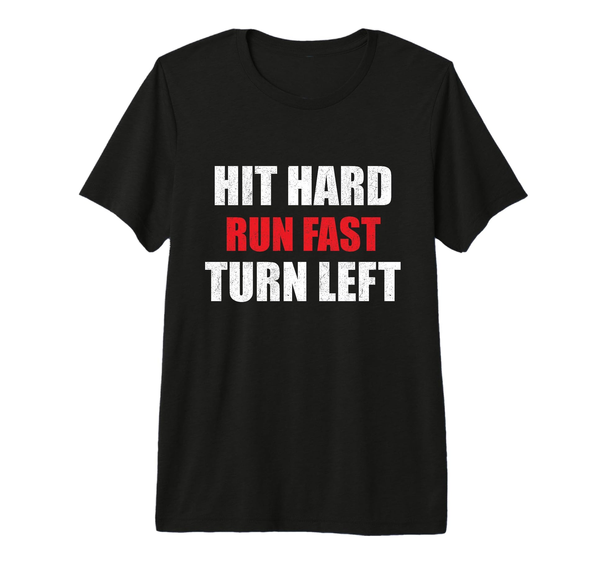 Hit Hard Run Fast Turn Left T-Shirt - Casual Everyday Wear for Adults - T-Shirt, Sweatshirt, Hoodie