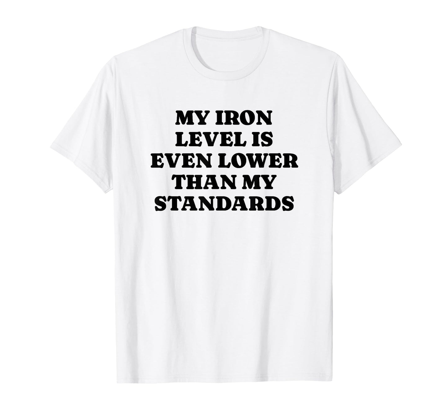 Iron Level Even Lower Than Standards T-Shirt - Streetwear Style Unisex - T-Shirt, Sweatshirt, Hoodie