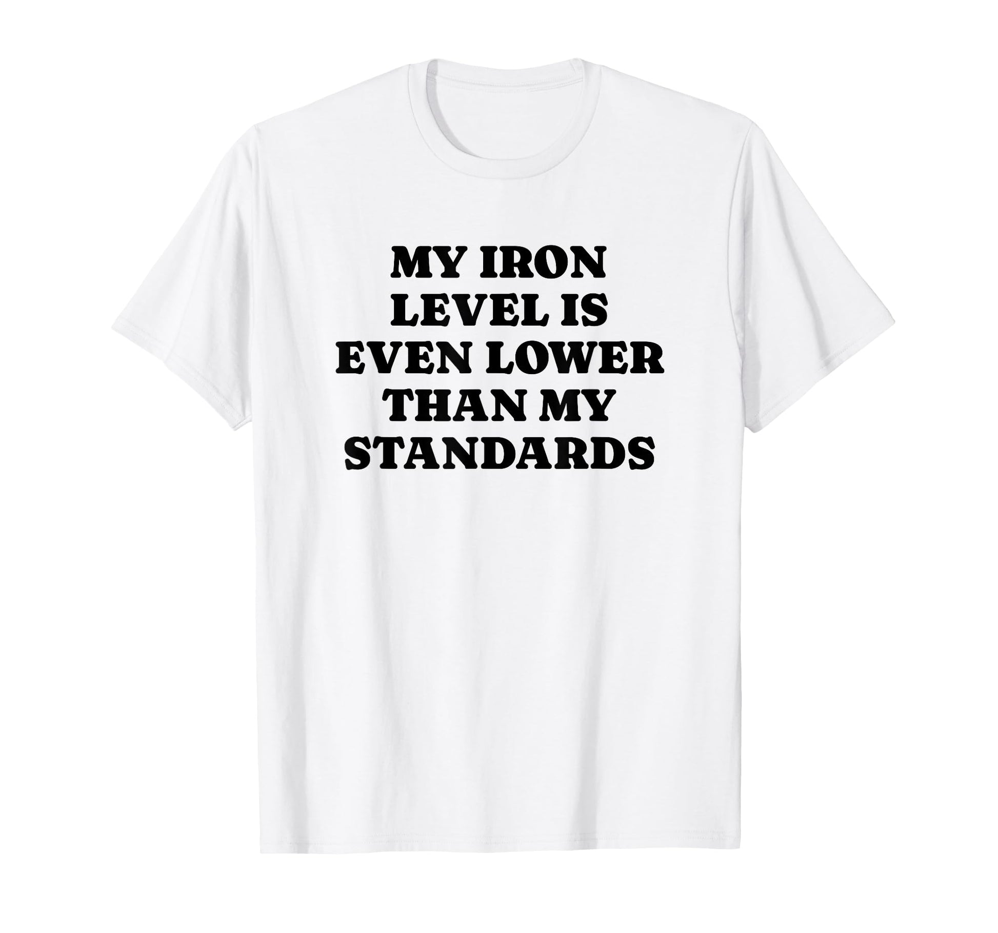 Iron Level Even Lower Than Standards T-Shirt - Streetwear Style Unisex - T-Shirt, Sweatshirt, Hoodie