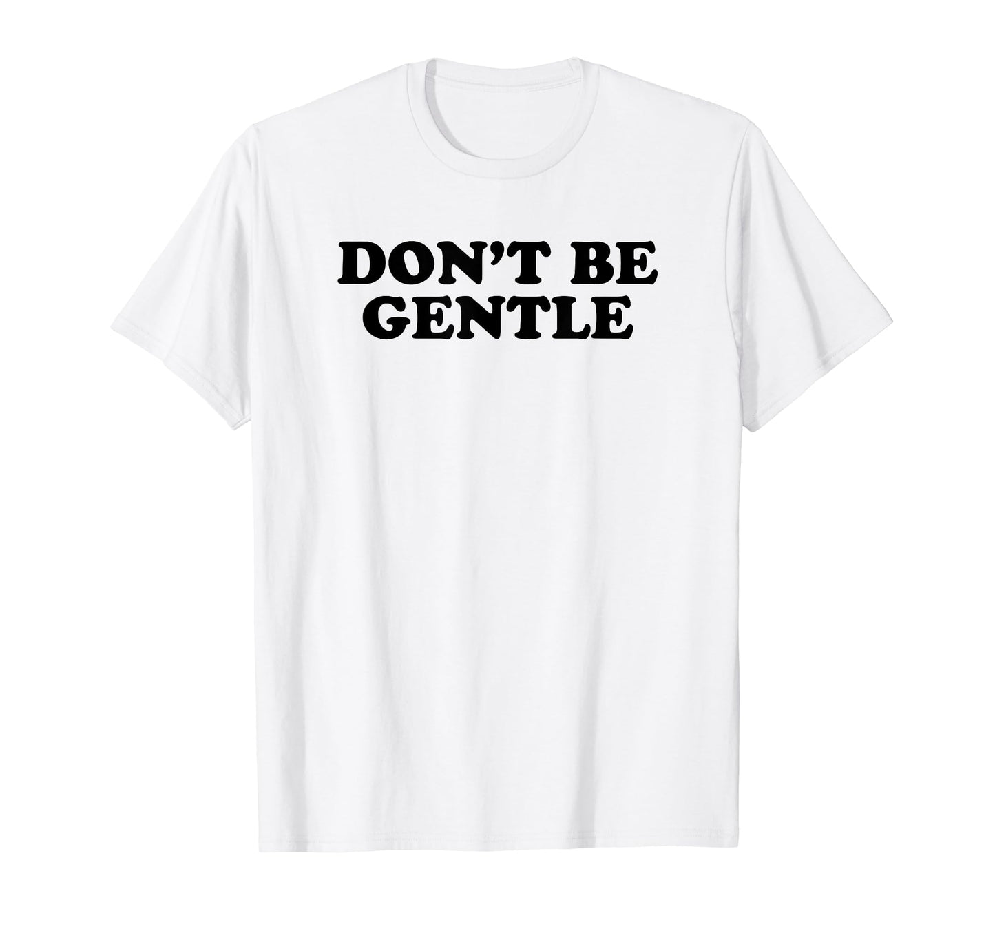 Dont Be Gentle Funny Y2K Aesthetic T-Shirt - Novelty Apparel Men Women - T-Shirt, Sweatshirt, Hoodie