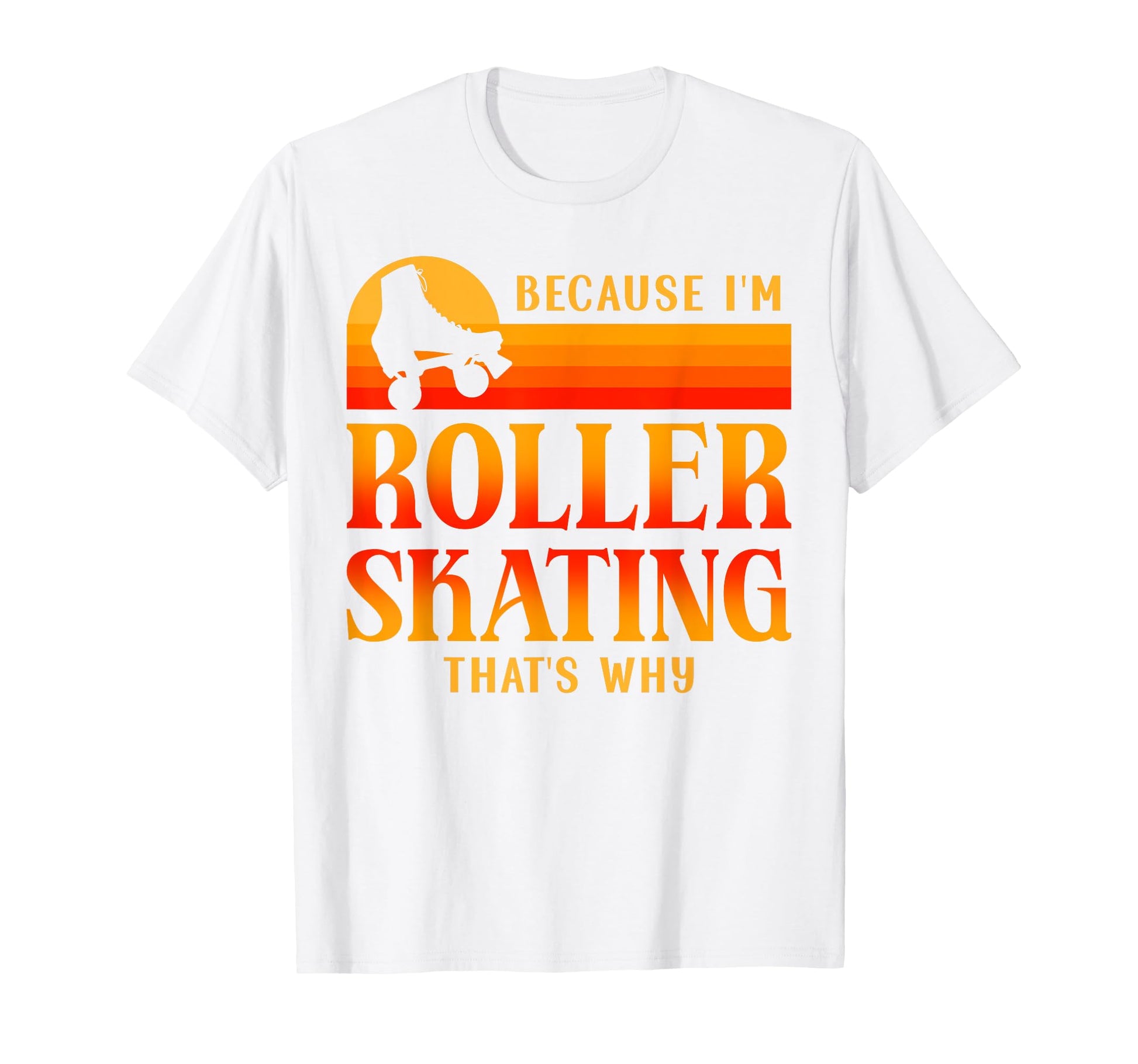 Roller Skating Skate 1970S Because Im T-Shirt - Unique Graphic Men Women - T-Shirt, Sweatshirt, Hoodie
