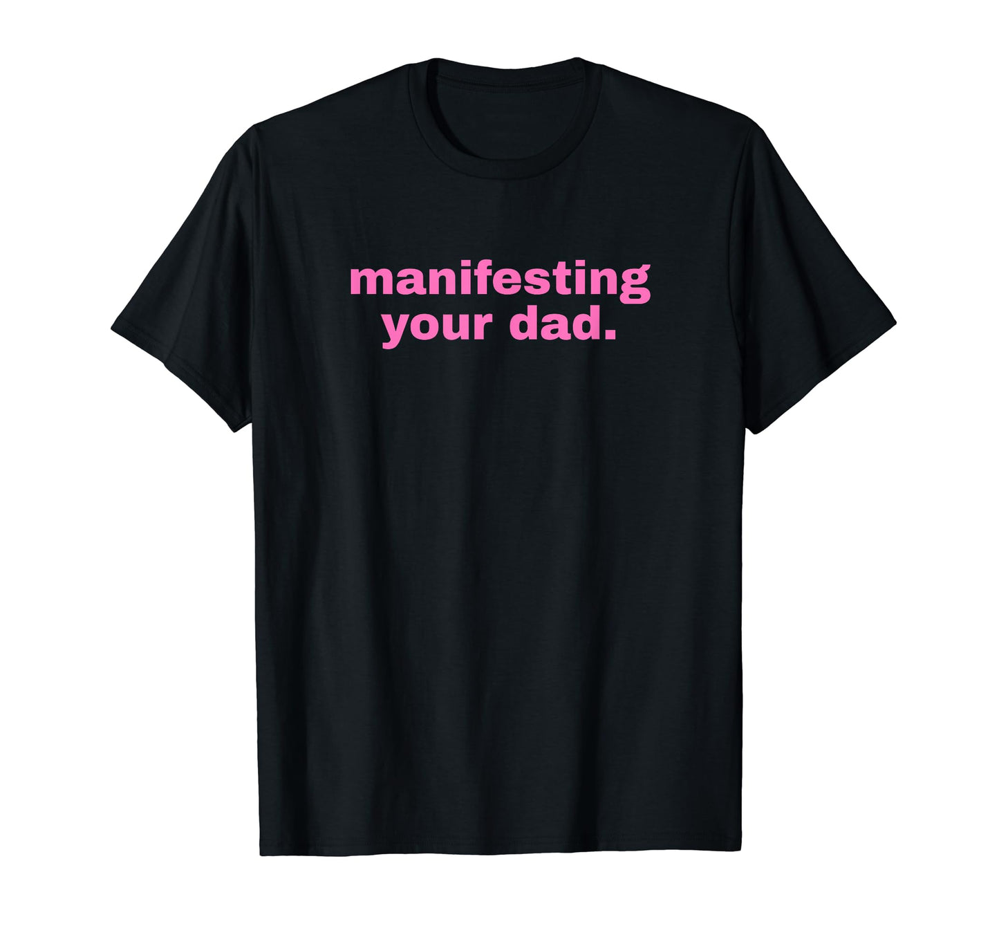 Manifesting Your Dad Funny Y2K T-Shirt - Casual Everyday Wear for Adults - T-Shirt, Sweatshirt, Hoodie