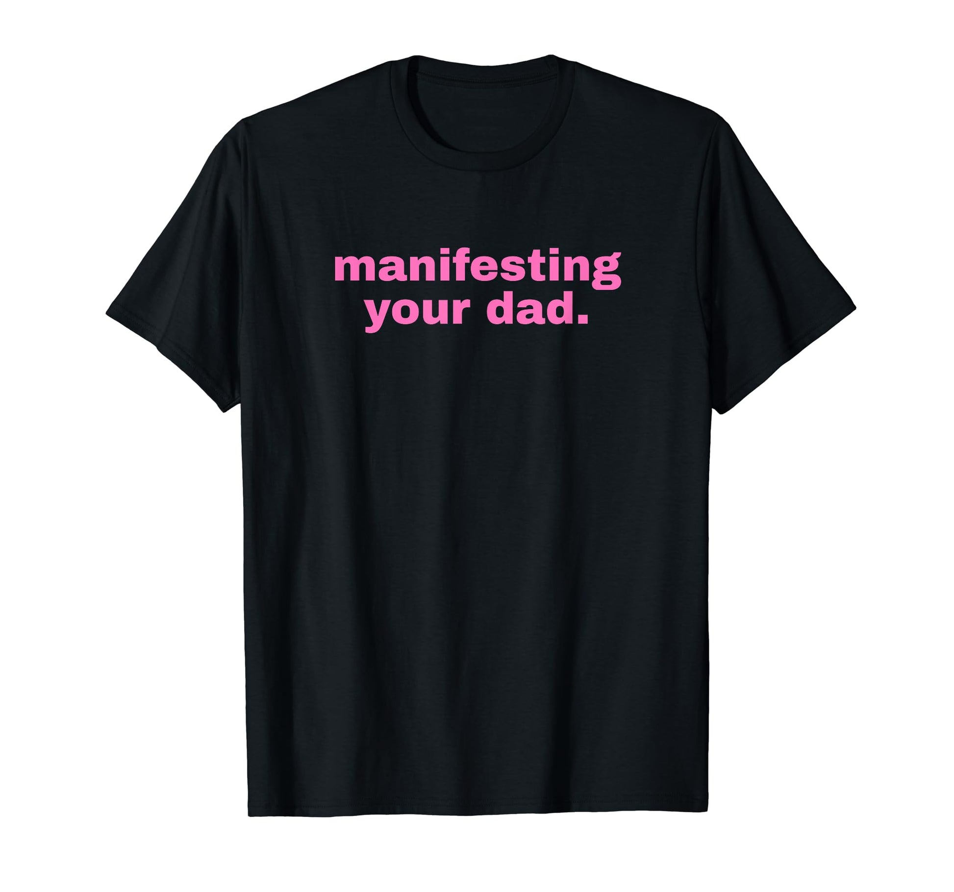 Manifesting Your Dad Funny Y2K T-Shirt - Casual Everyday Wear for Adults - T-Shirt, Sweatshirt, Hoodie
