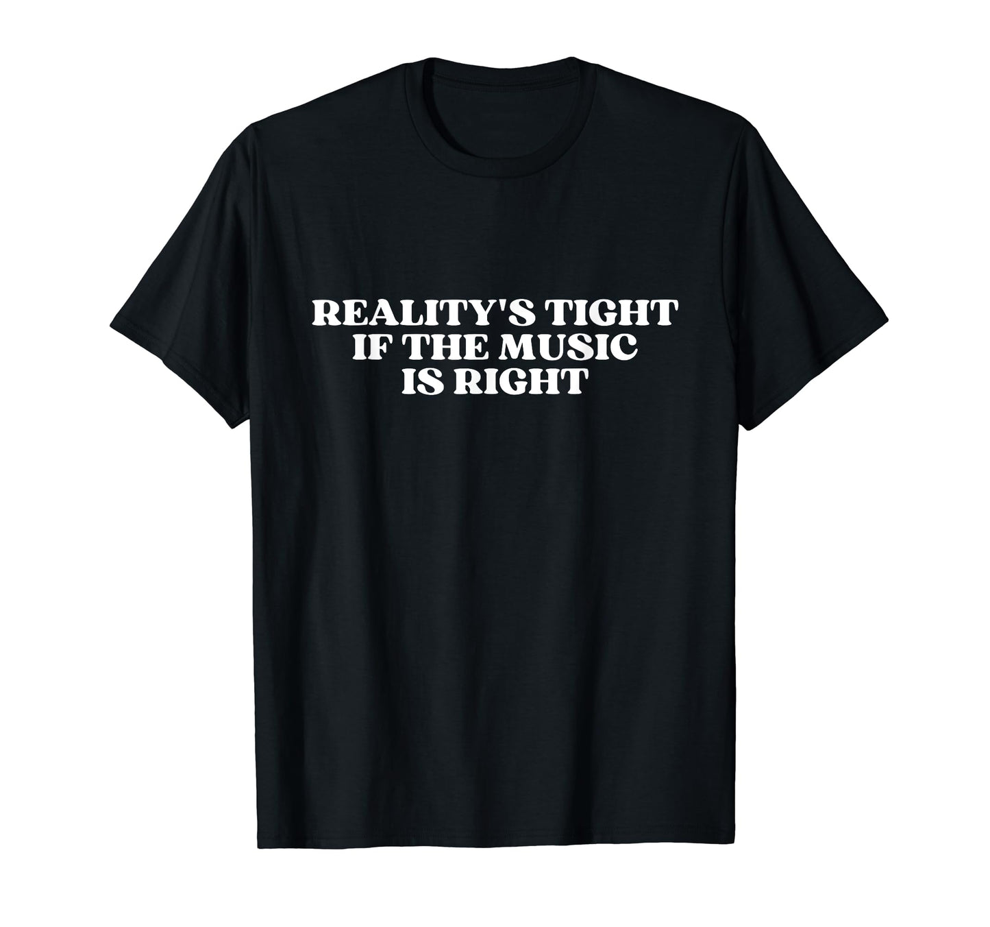 Realitys Tight If Music Is Right Y2K T-Shirt - Custom Art Print Men Women - T-Shirt, Sweatshirt, Hoodie
