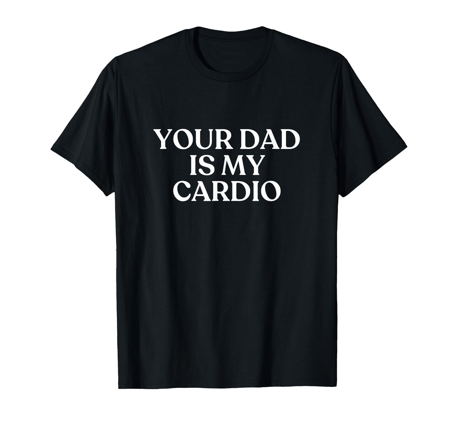 Your Dad Is My Cardio Y2K Aesthetic Trendy T-Shirt - Unique Graphic Unisex - T-Shirt, Sweatshirt, Hoodie