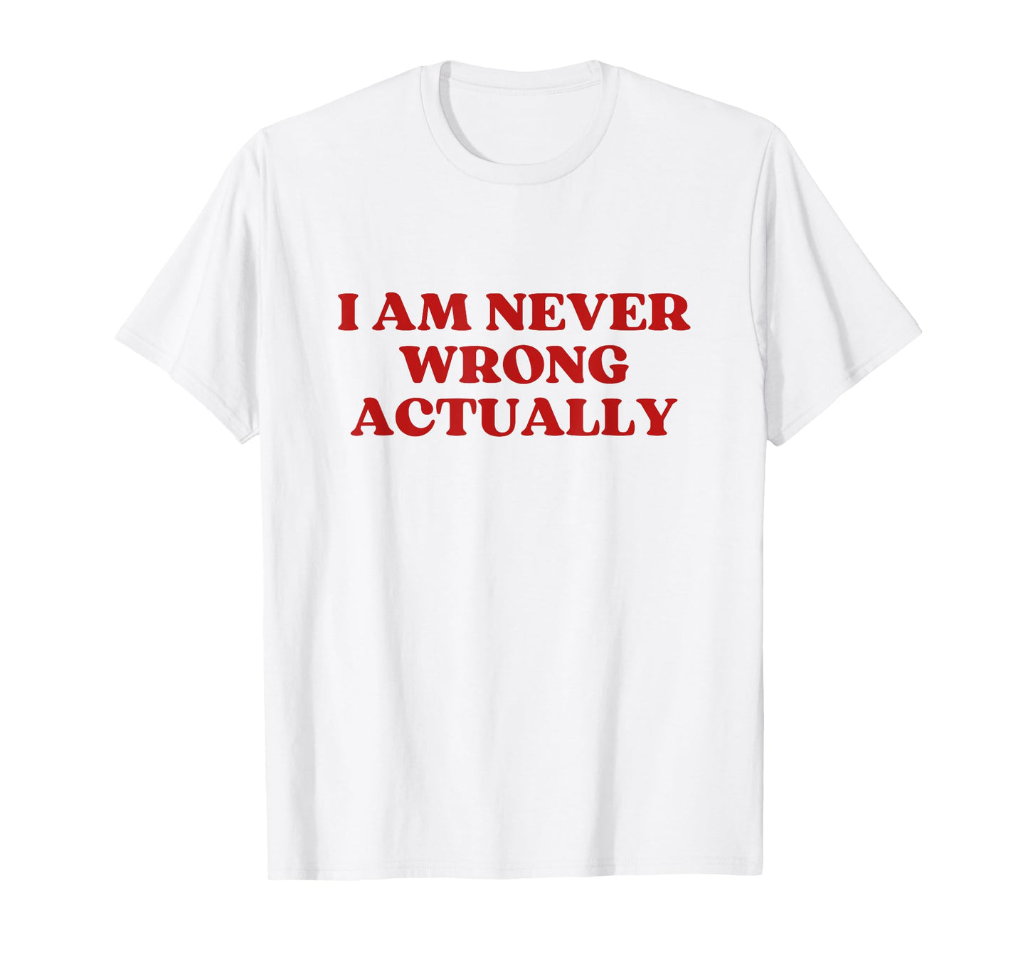 I Am Never Wrong Actually Y2K T-Shirt - Fun Novelty Design Men Women - T-Shirt, Sweatshirt, Hoodie