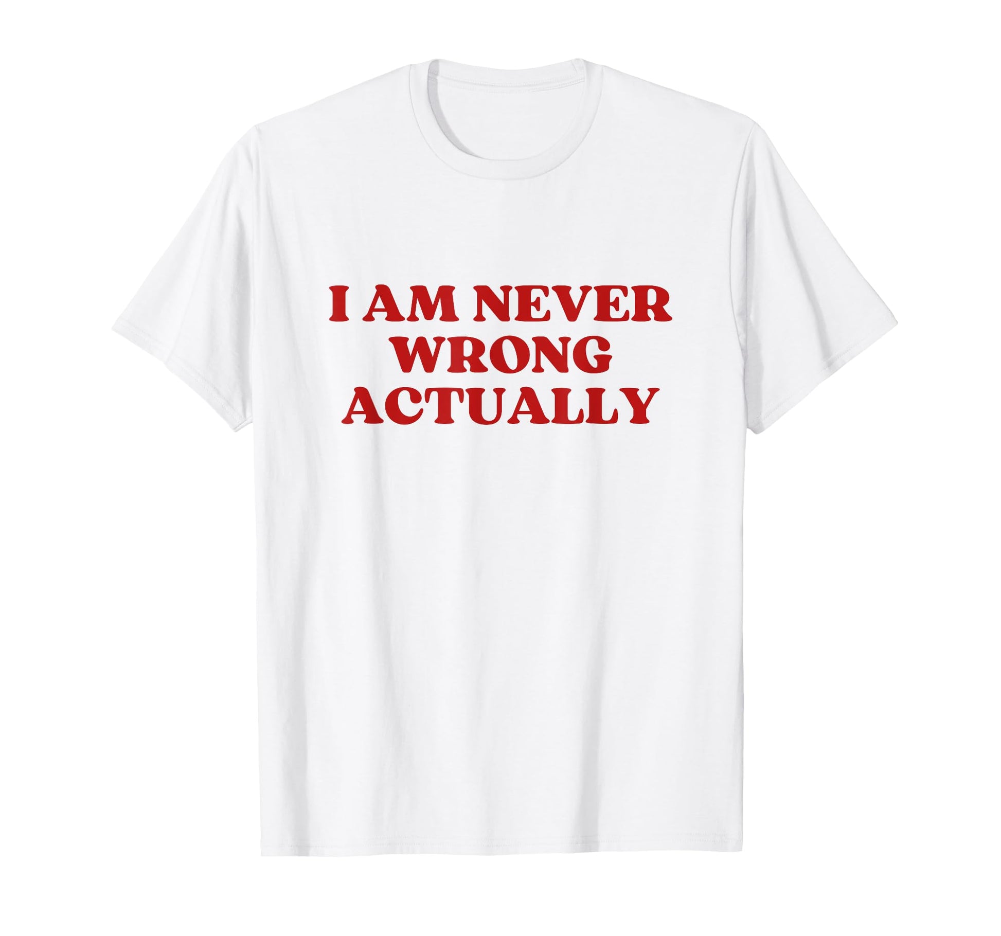 I Am Never Wrong Actually Y2K T-Shirt - Fun Novelty Design Men Women - T-Shirt, Sweatshirt, Hoodie