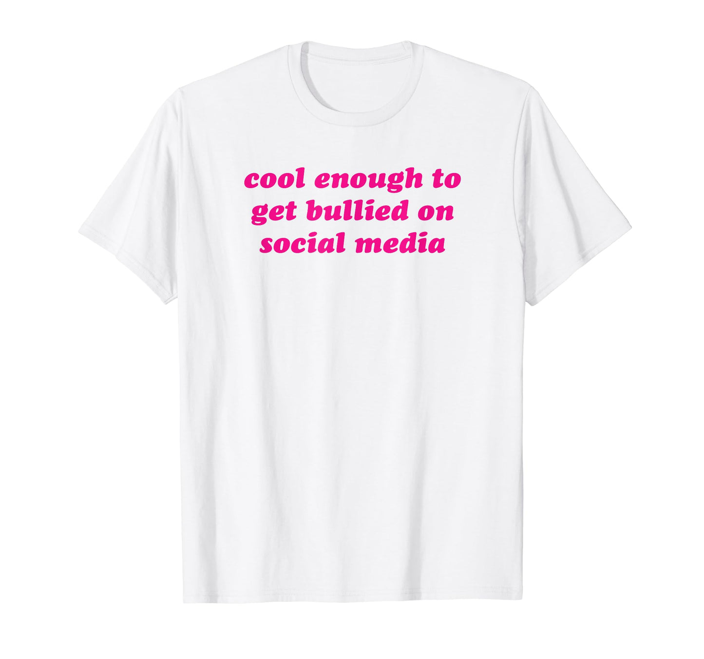 Enough To Get Bullied Social Media Y2K T-Shirt - Fun Novelty Design Unisex - T-Shirt, Sweatshirt, Hoodie