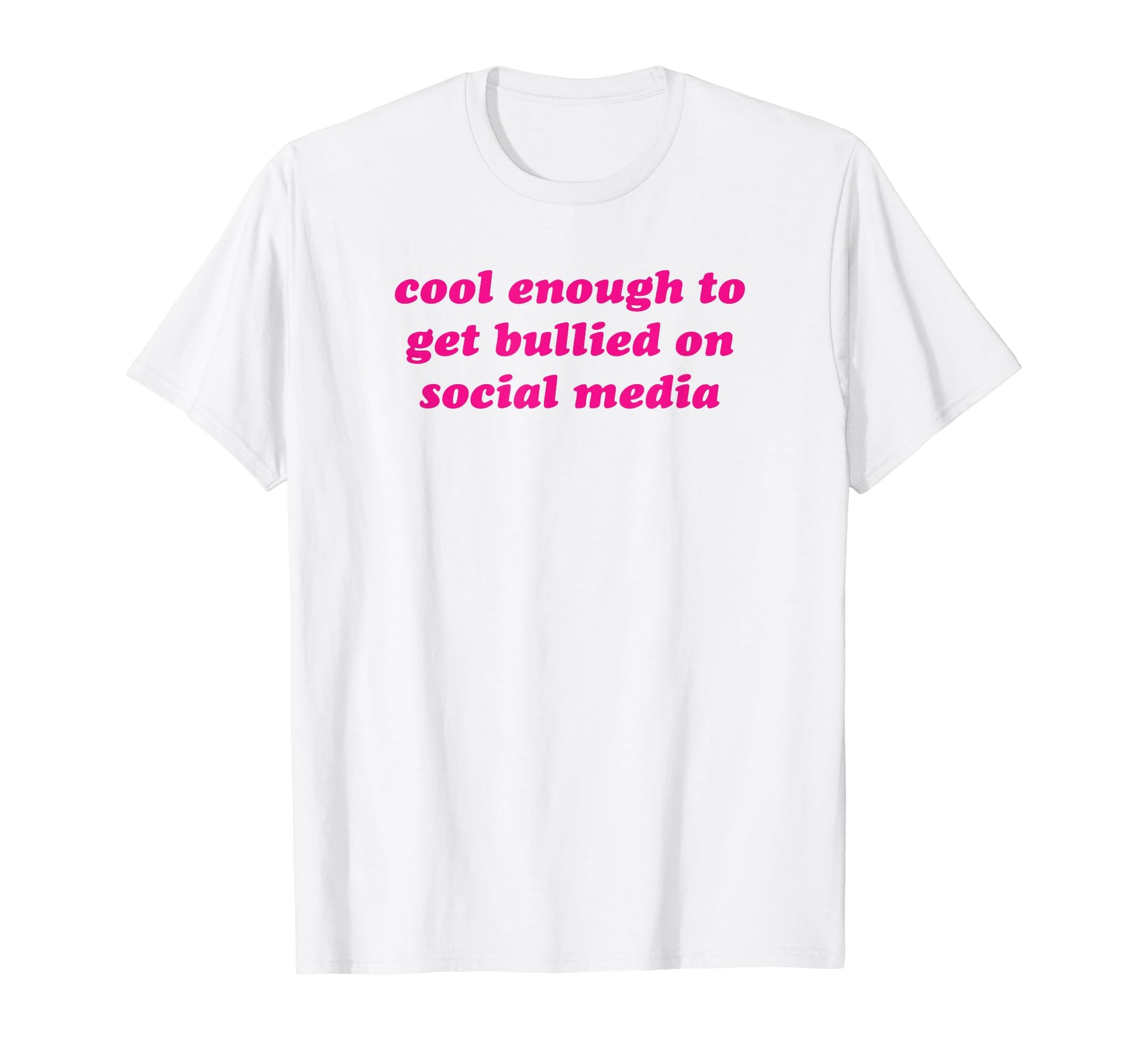 Enough To Get Bullied Social Media Y2K T-Shirt - Fun Novelty Design Unisex - T-Shirt, Sweatshirt, Hoodie
