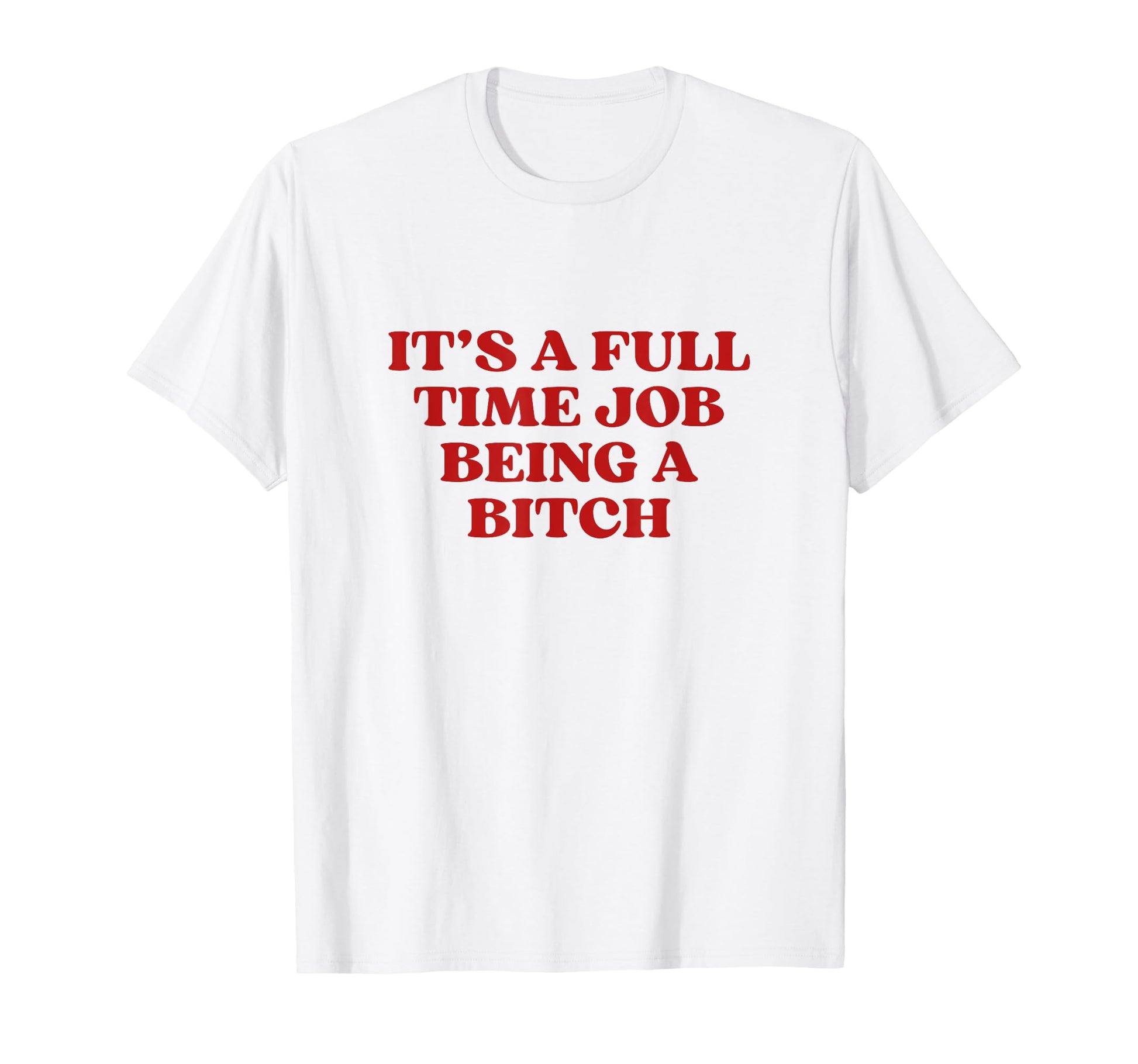 Its Full Time Job Being Bitch Y2K T-Shirt - Novelty Apparel Unisex - T-Shirt, Sweatshirt, Hoodie