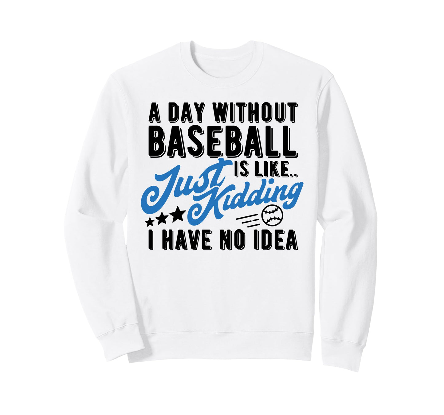 Day Without Baseball Is Like Funny Sweatshirt - Unique Graphic Men Women - T-Shirt, Sweatshirt, Hoodie