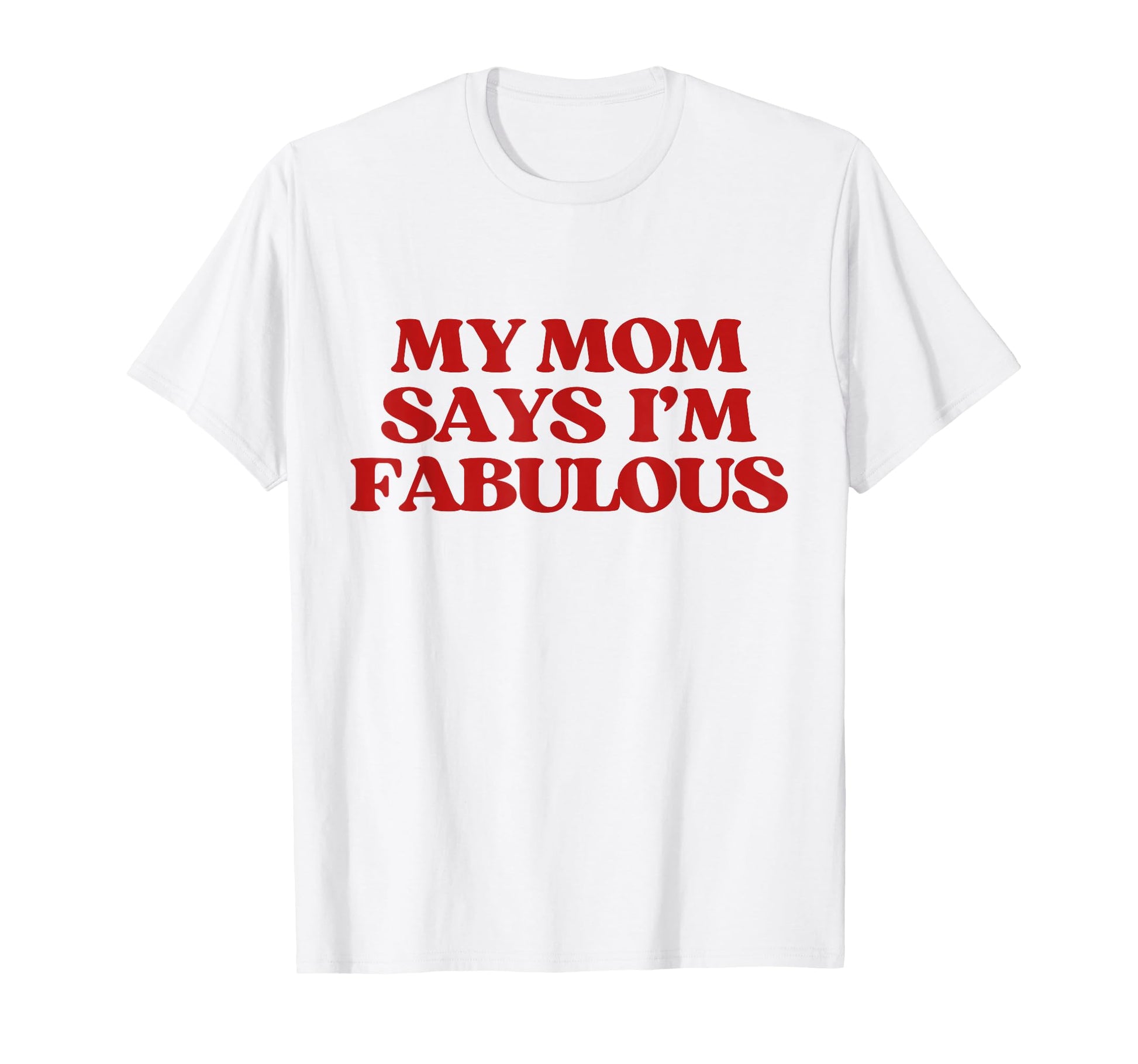 Original My Mom Says Im Fabulous Y2K T-Shirt - Graphic Print Men Women - T-Shirt, Sweatshirt, Hoodie