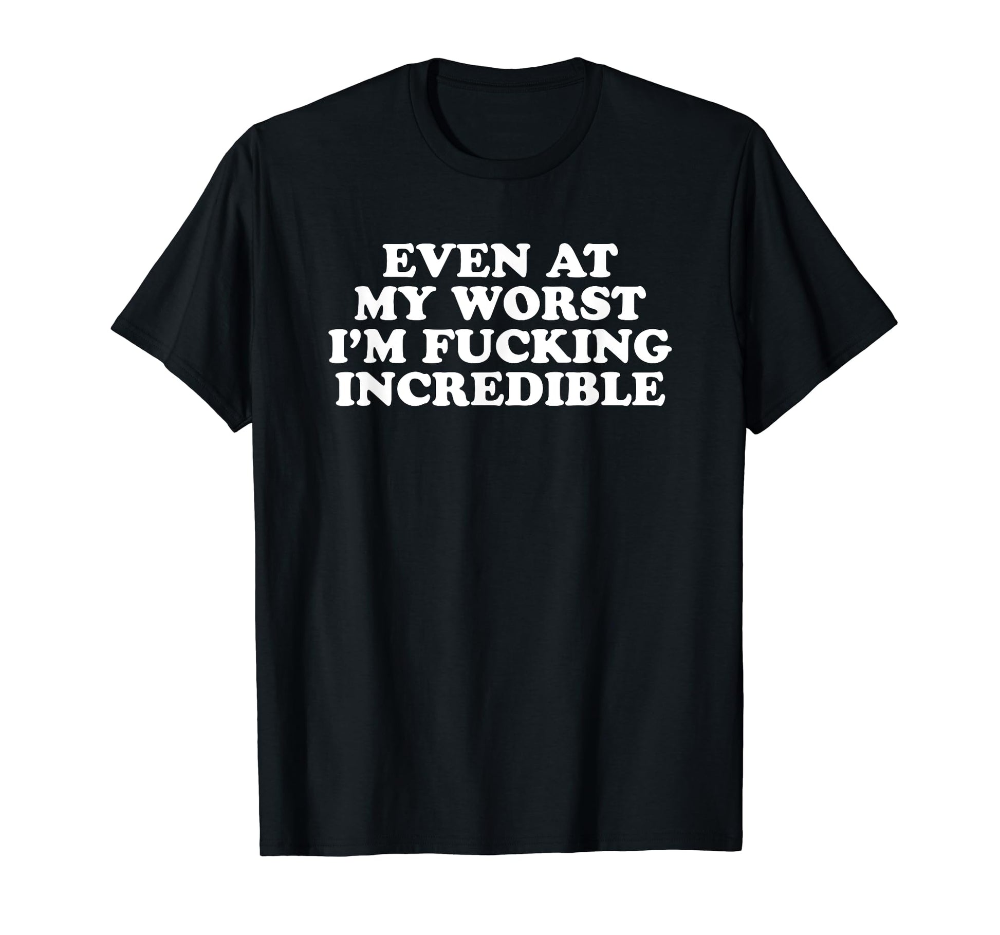 Even My Worst Im Fucking Incredible T-Shirt - Aesthetic Graphic for Adults - T-Shirt, Sweatshirt, Hoodie