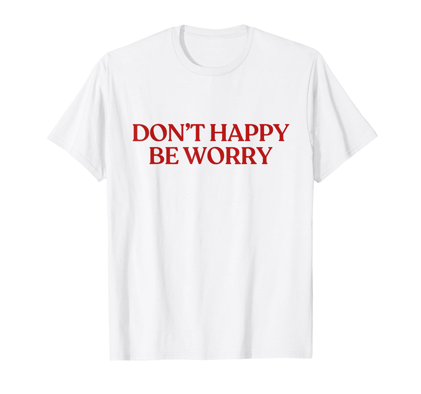 Dont Happy Be Worry Y2K Aesthetic Trendy T-Shirt - Unique Graphic Unisex - T-Shirt, Sweatshirt, Hoodie