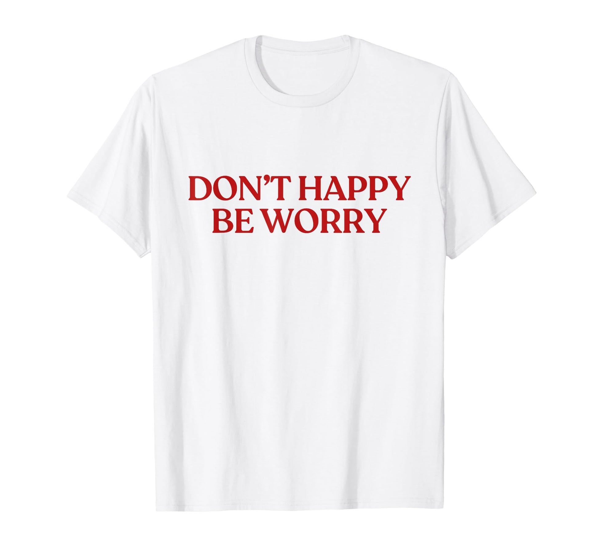 Dont Happy Be Worry Y2K Aesthetic Trendy T-Shirt - Unique Graphic Unisex - T-Shirt, Sweatshirt, Hoodie